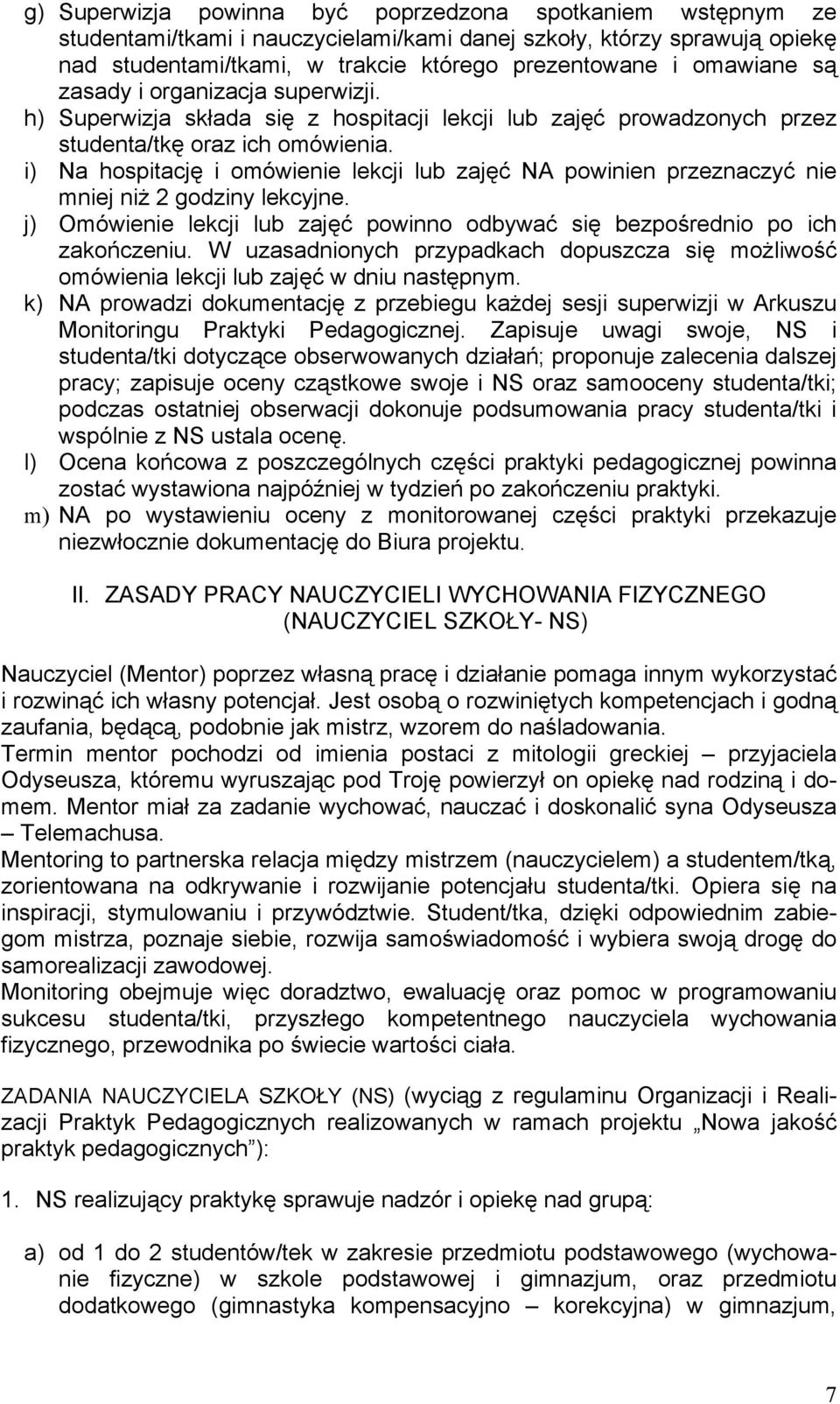 i) Na hospitację i omówienie lekcji lub zajęć NA powinien przeznaczyć nie mniej niż 2 godziny lekcyjne. j) Omówienie lekcji lub zajęć powinno odbywać się bezpośrednio po ich zakończeniu.