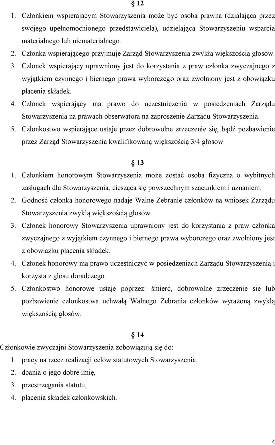 Członek wspierający uprawniony jest do korzystania z praw członka zwyczajnego z wyjątkiem czynnego i biernego prawa wyborczego oraz zwolniony jest z obowiązku płacenia składek. 4.