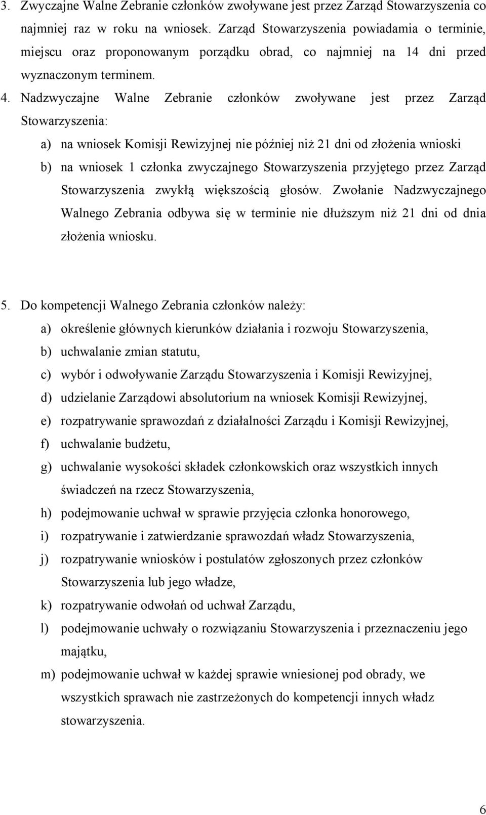 Nadzwyczajne Walne Zebranie członków zwoływane jest przez Zarząd Stowarzyszenia: a) na wniosek Komisji Rewizyjnej nie później niż 21 dni od złożenia wnioski b) na wniosek 1 członka zwyczajnego