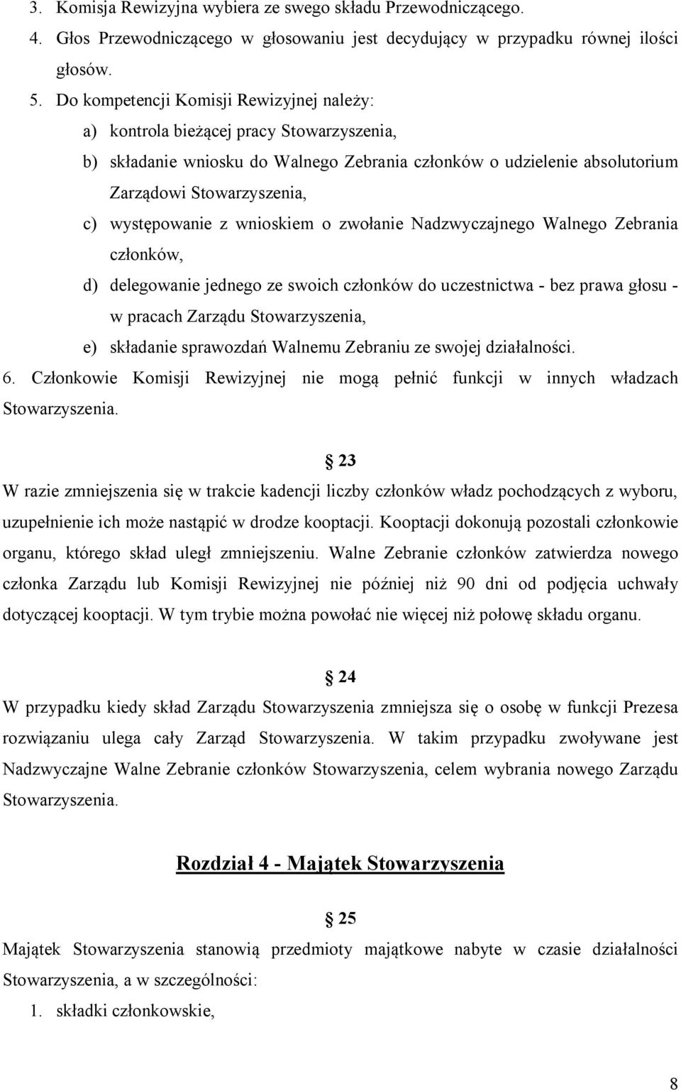 występowanie z wnioskiem o zwołanie Nadzwyczajnego Walnego Zebrania członków, d) delegowanie jednego ze swoich członków do uczestnictwa - bez prawa głosu - w pracach Zarządu Stowarzyszenia, e)