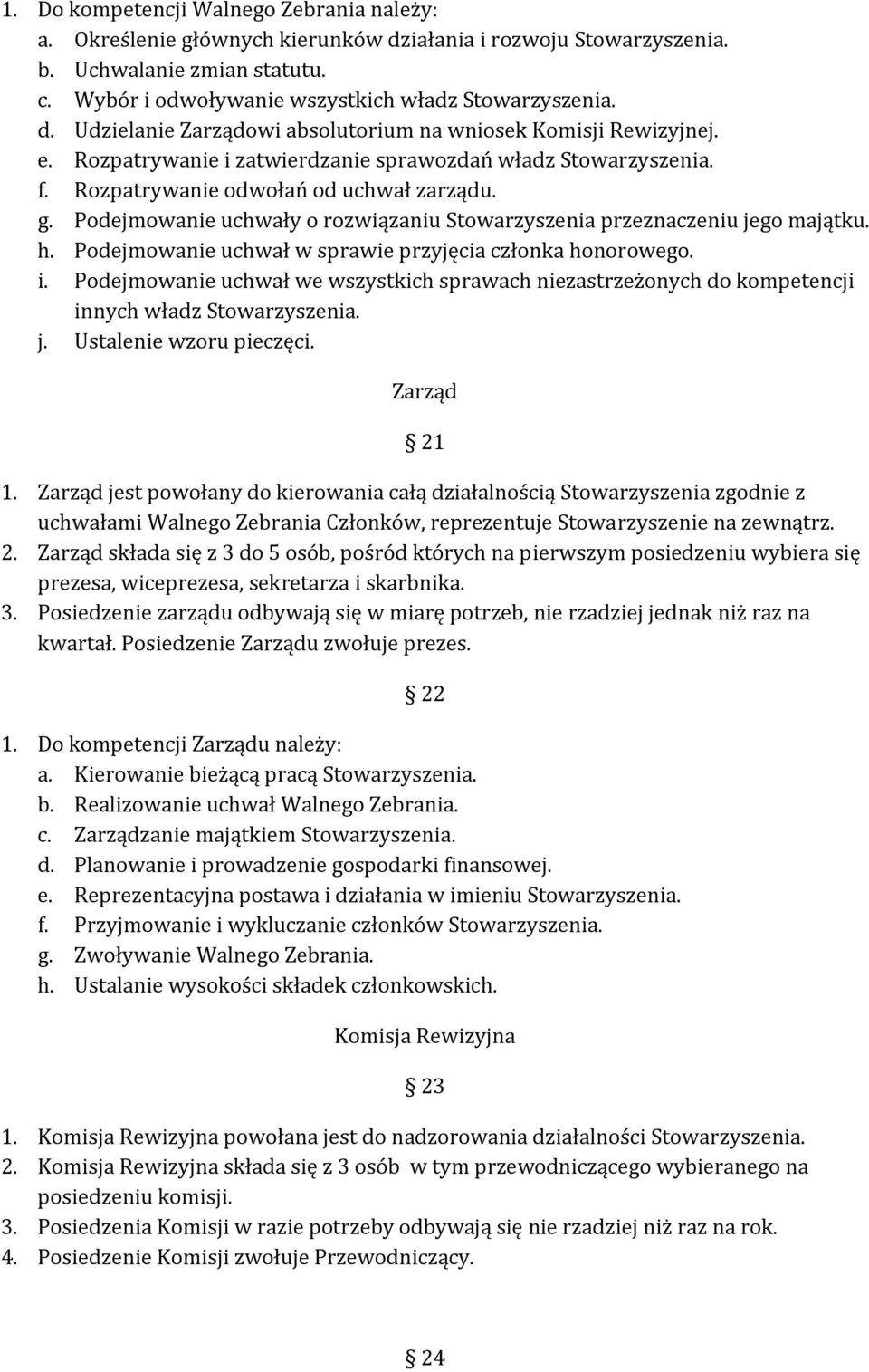 Podejmowanie uchwał w sprawie przyjęcia członka honorowego. i. Podejmowanie uchwał we wszystkich sprawach niezastrzeżonych do kompetencji innych władz Stowarzyszenia. j. Ustalenie wzoru pieczęci.