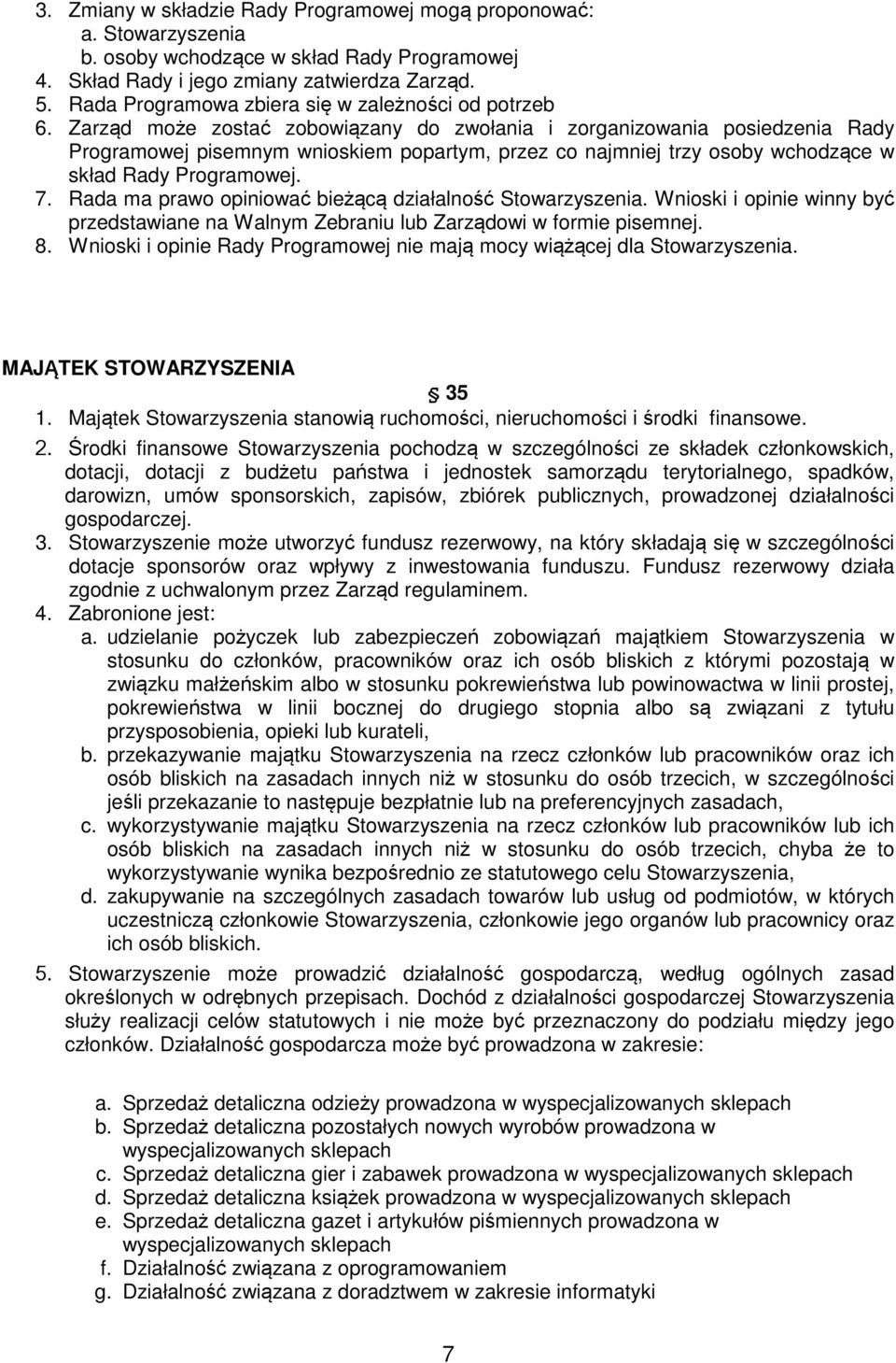 Zarząd może zostać zobowiązany do zwołania i zorganizowania posiedzenia Rady Programowej pisemnym wnioskiem popartym, przez co najmniej trzy osoby wchodzące w skład Rady Programowej. 7.