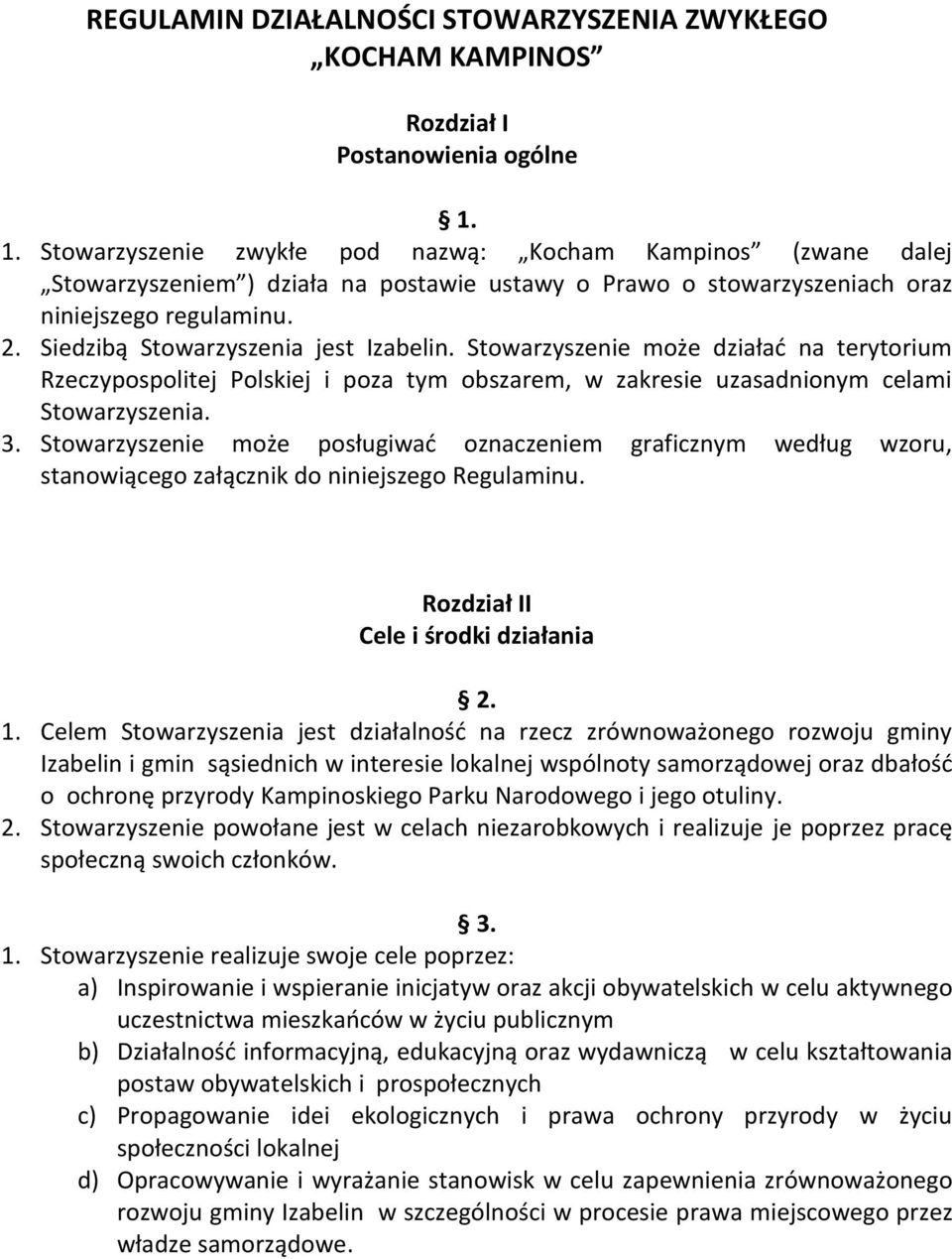 Siedzibą Stowarzyszenia jest Izabelin. Stowarzyszenie może działad na terytorium Rzeczypospolitej Polskiej i poza tym obszarem, w zakresie uzasadnionym celami Stowarzyszenia. 3.