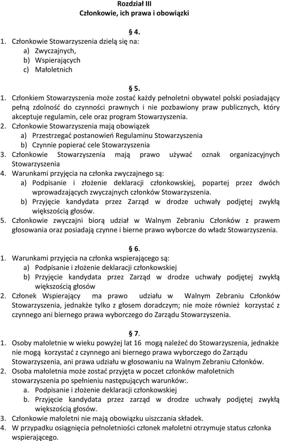 Członkiem Stowarzyszenia może zostad każdy pełnoletni obywatel polski posiadający pełną zdolnośd do czynności prawnych i nie pozbawiony praw publicznych, który akceptuje regulamin, cele oraz program