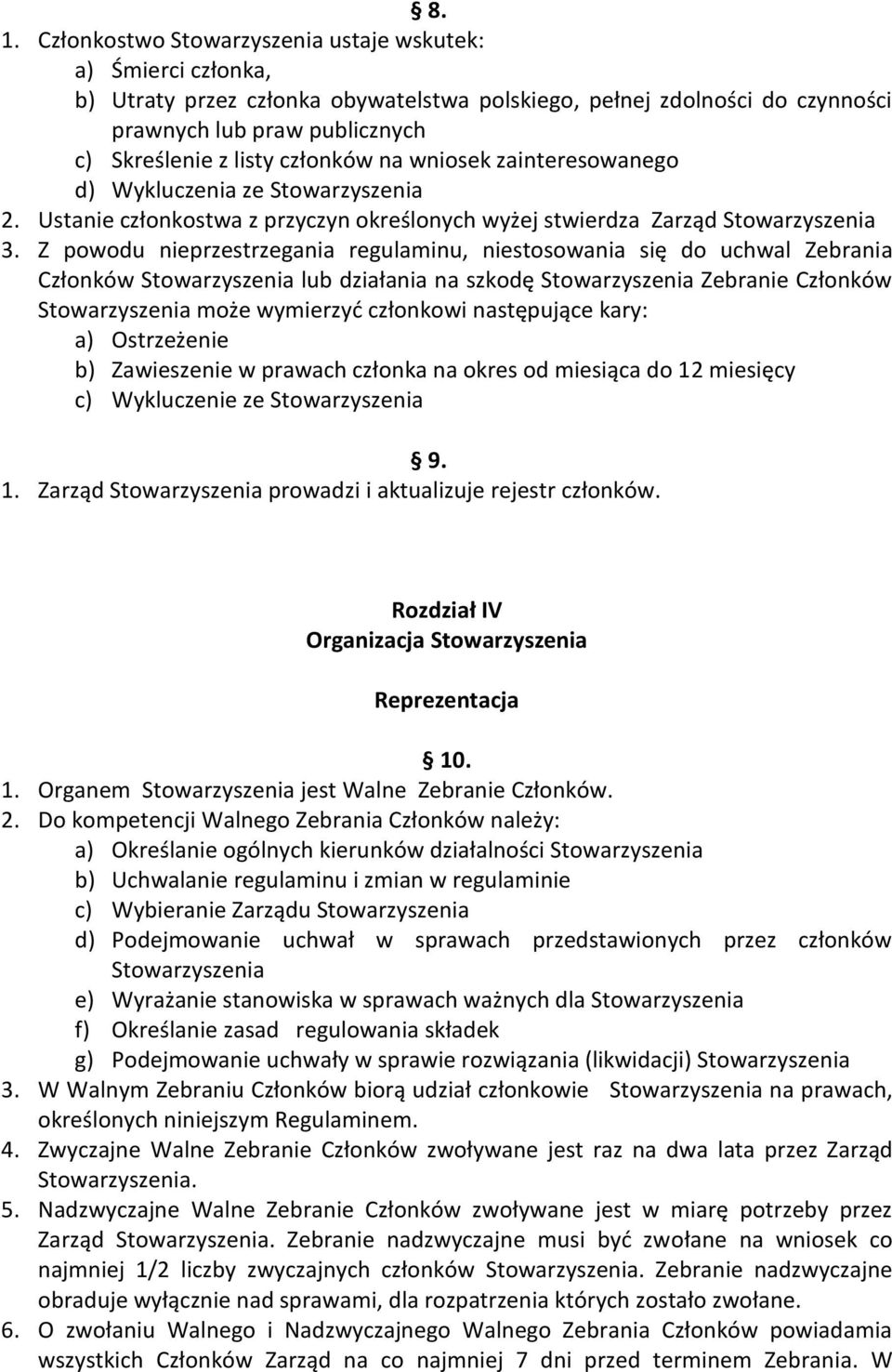 Z powodu nieprzestrzegania regulaminu, niestosowania się do uchwal Zebrania Członków Stowarzyszenia lub działania na szkodę Stowarzyszenia Zebranie Członków Stowarzyszenia może wymierzyd członkowi