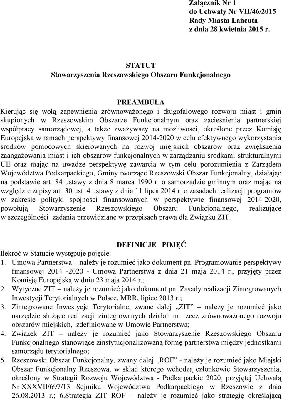 oraz zacieśnienia partnerskiej współpracy samorządowej, a także zważywszy na możliwości, określone przez Komisję Europejską w ramach perspektywy finansowej 2014-2020 w celu efektywnego wykorzystania