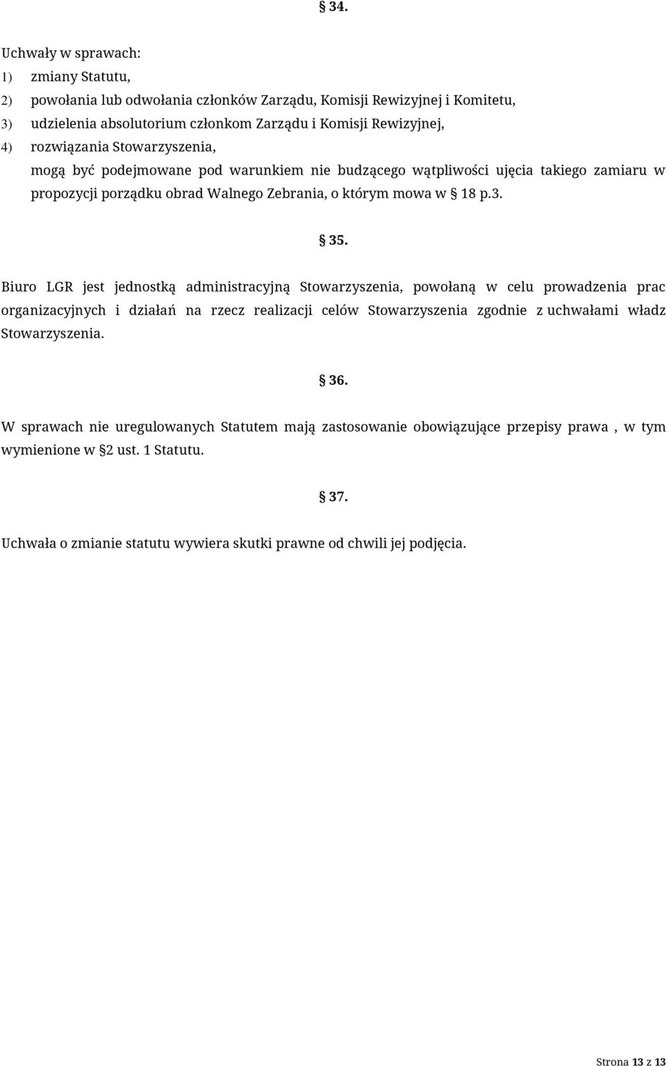 Biuro LGR jest jednostką administracyjną Stowarzyszenia, powołaną w celu prowadzenia prac organizacyjnych i działań na rzecz realizacji celów Stowarzyszenia zgodnie z uchwałami władz Stowarzyszenia.