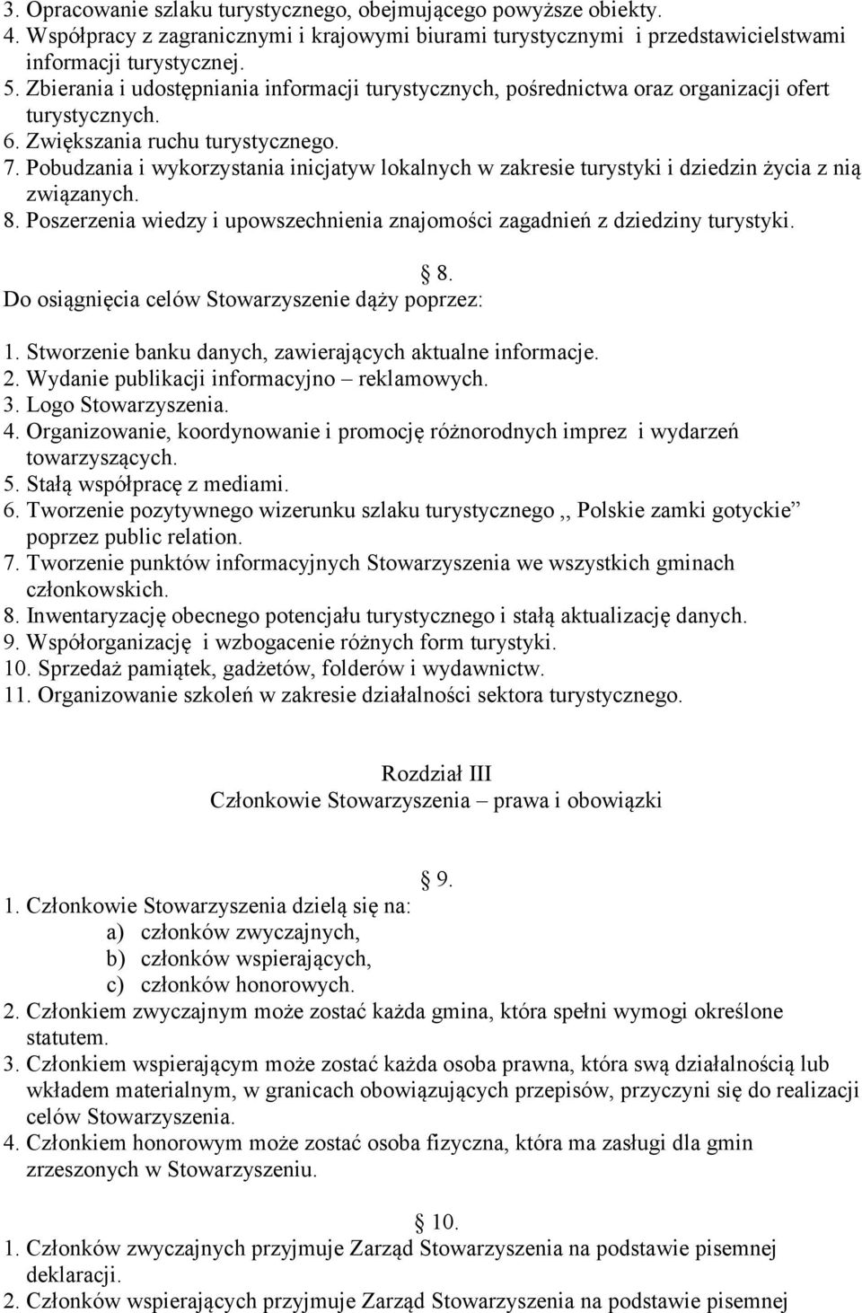 Pobudzania i wykorzystania inicjatyw lokalnych w zakresie turystyki i dziedzin życia z nią związanych. 8. Poszerzenia wiedzy i upowszechnienia znajomości zagadnień z dziedziny turystyki. 8. Do osiągnięcia celów Stowarzyszenie dąży poprzez: 1.