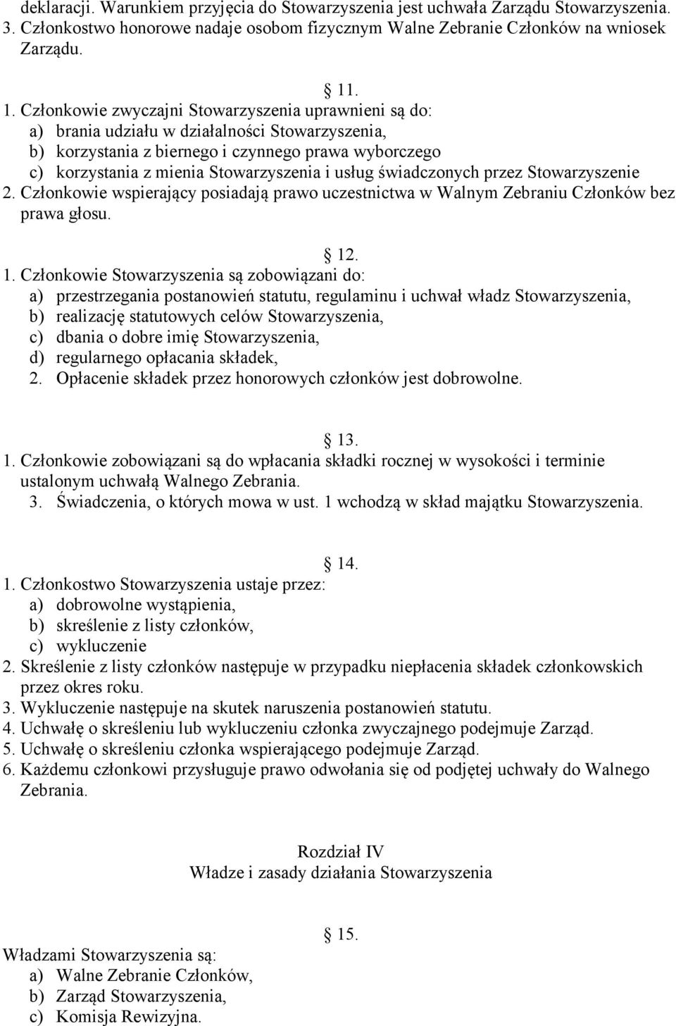 Stowarzyszenia i usług świadczonych przez Stowarzyszenie 2. Członkowie wspierający posiadają prawo uczestnictwa w Walnym Zebraniu Członków bez prawa głosu. 12