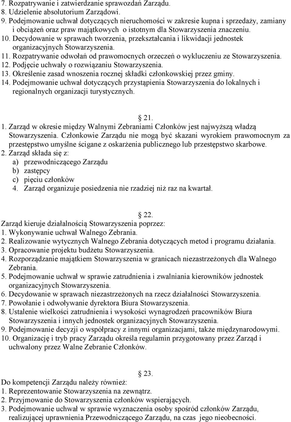 Decydowanie w sprawach tworzenia, przekształcania i likwidacji jednostek organizacyjnych Stowarzyszenia. 11. Rozpatrywanie odwołań od prawomocnych orzeczeń o wykluczeniu ze Stowarzyszenia. 12.