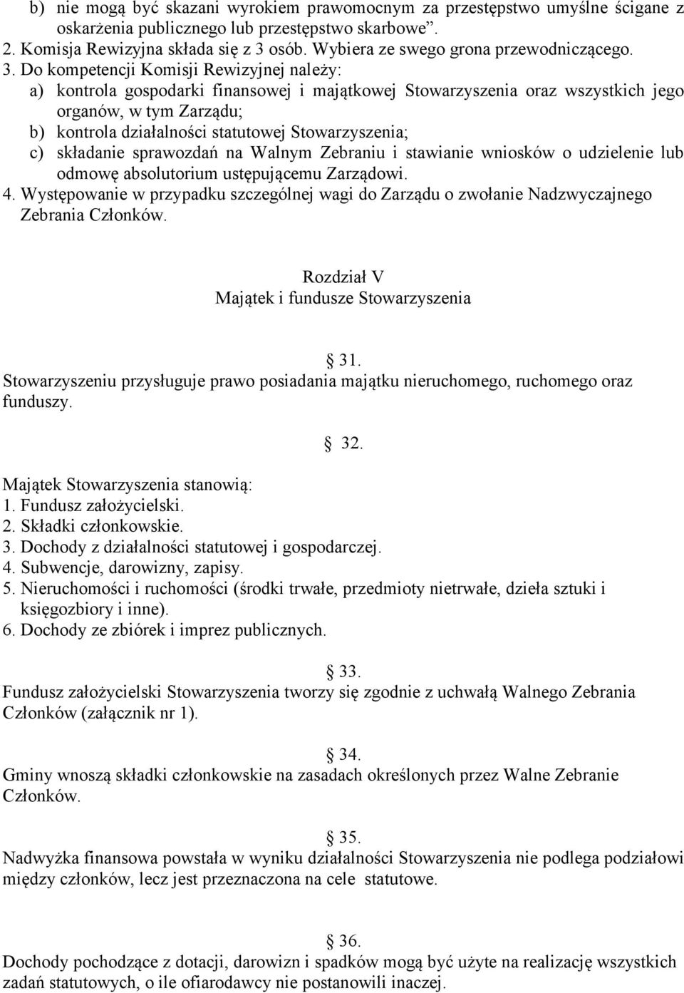 Do kompetencji Komisji Rewizyjnej należy: a) kontrola gospodarki finansowej i majątkowej Stowarzyszenia oraz wszystkich jego organów, w tym Zarządu; b) kontrola działalności statutowej