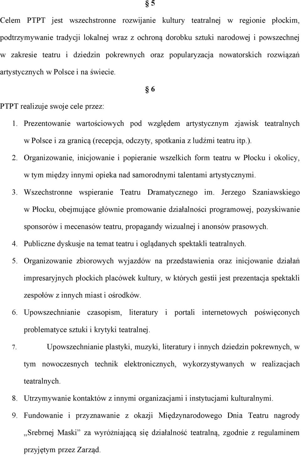 Prezentowanie wartościowych pod względem artystycznym zjawisk teatralnych w Polsce i za granicą (recepcja, odczyty, spotkania z ludźmi teatru itp.). 2.