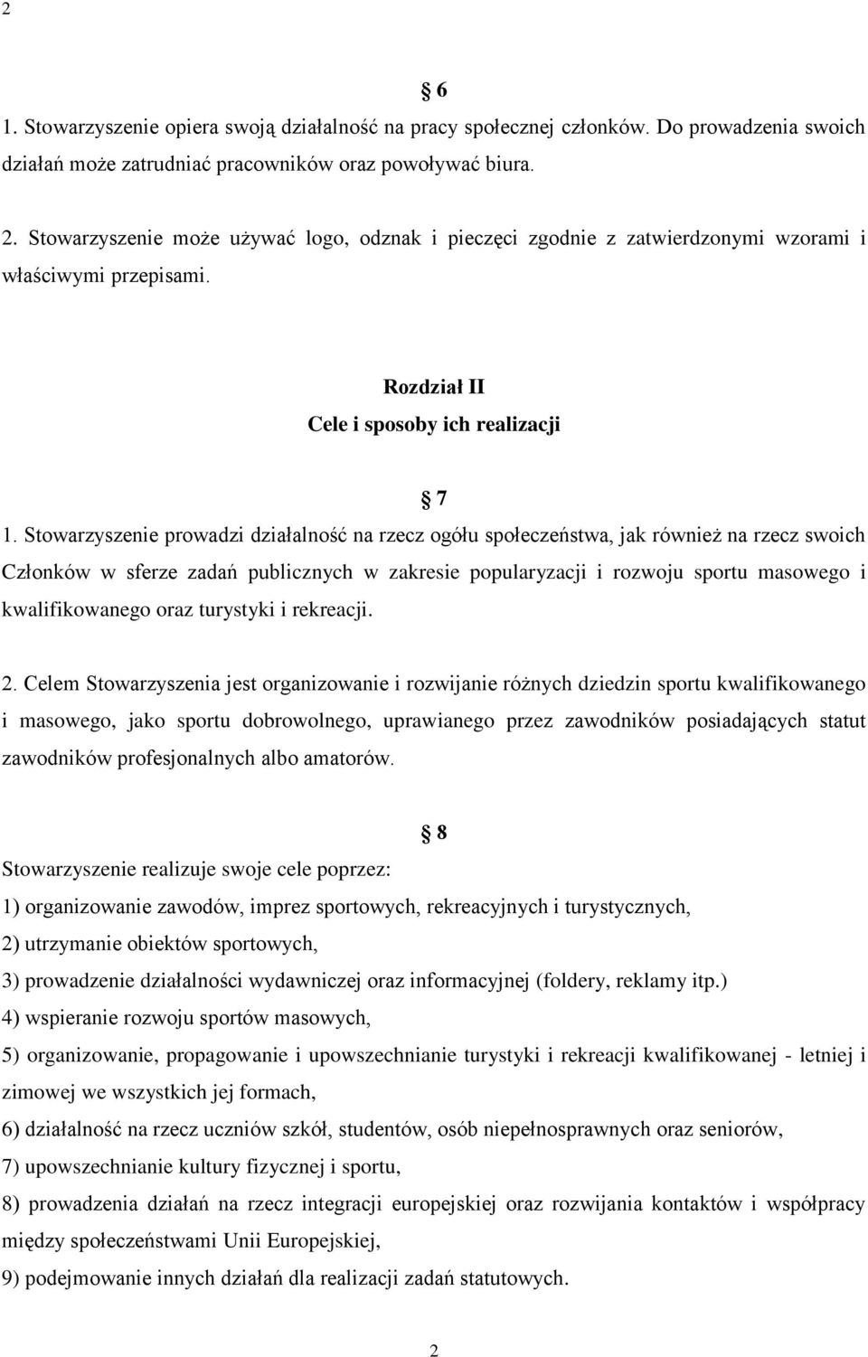 Stowarzyszenie prowadzi działalność na rzecz ogółu społeczeństwa, jak również na rzecz swoich Członków w sferze zadań publicznych w zakresie popularyzacji i rozwoju sportu masowego i kwalifikowanego