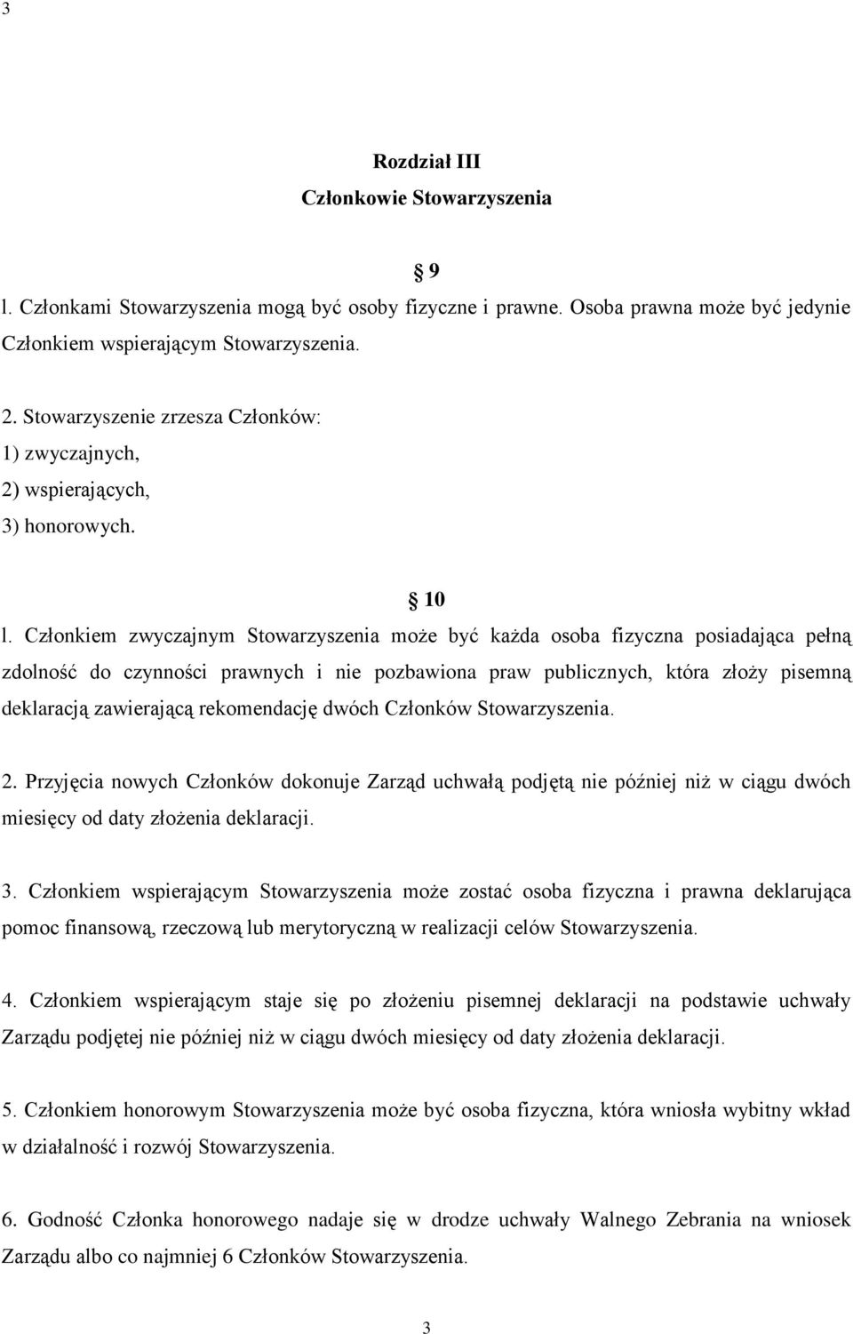 Członkiem zwyczajnym Stowarzyszenia może być każda osoba fizyczna posiadająca pełną zdolność do czynności prawnych i nie pozbawiona praw publicznych, która złoży pisemną deklaracją zawierającą