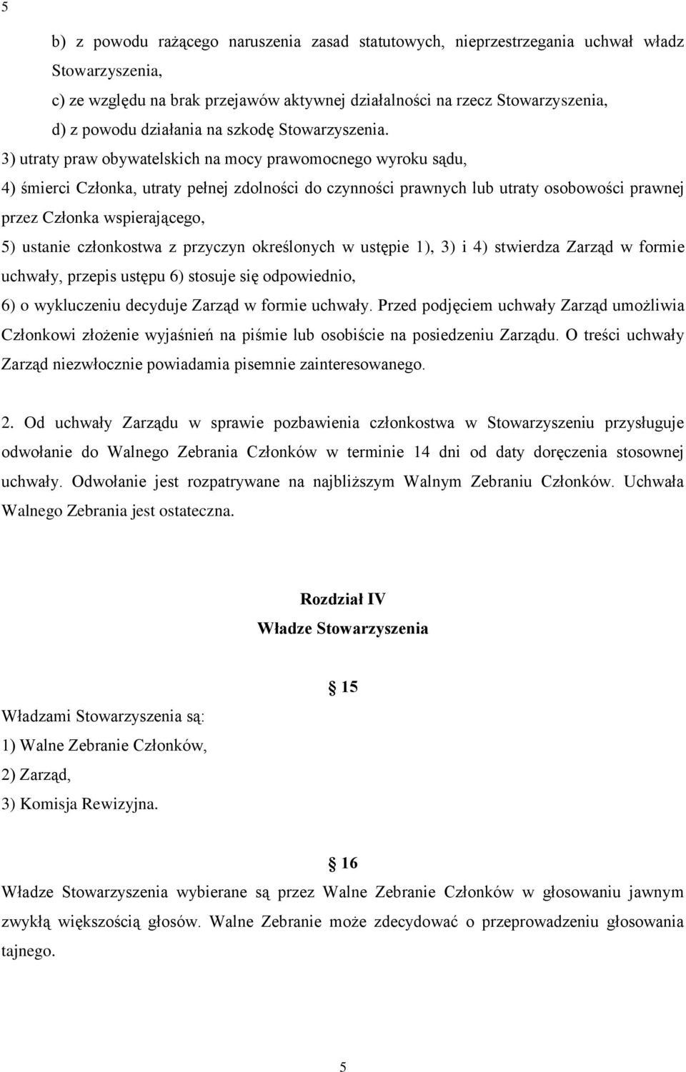 3) utraty praw obywatelskich na mocy prawomocnego wyroku sądu, 4) śmierci Członka, utraty pełnej zdolności do czynności prawnych lub utraty osobowości prawnej przez Członka wspierającego, 5) ustanie