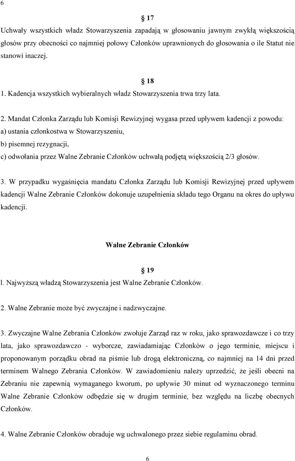 Mandat Członka Zarządu lub Komisji Rewizyjnej wygasa przed upływem kadencji z powodu: a) ustania członkostwa w Stowarzyszeniu, b) pisemnej rezygnacji, c) odwołania przez Walne Zebranie Członków