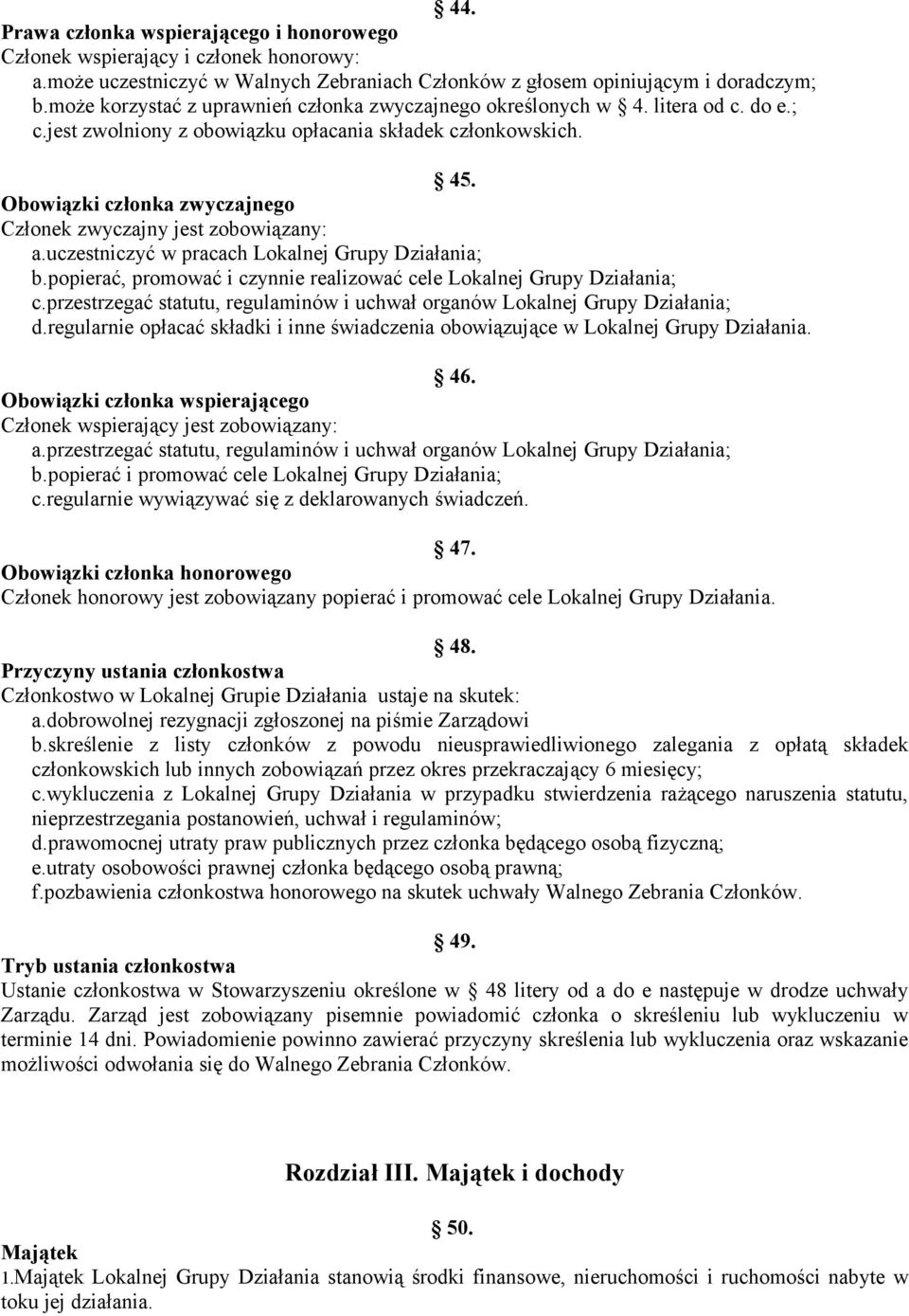 Obowiązki członka zwyczajnego Członek zwyczajny jest zobowiązany: a.uczestniczyć w pracach Lokalnej Grupy Działania; b.popierać, promować i czynnie realizować cele Lokalnej Grupy Działania; c.