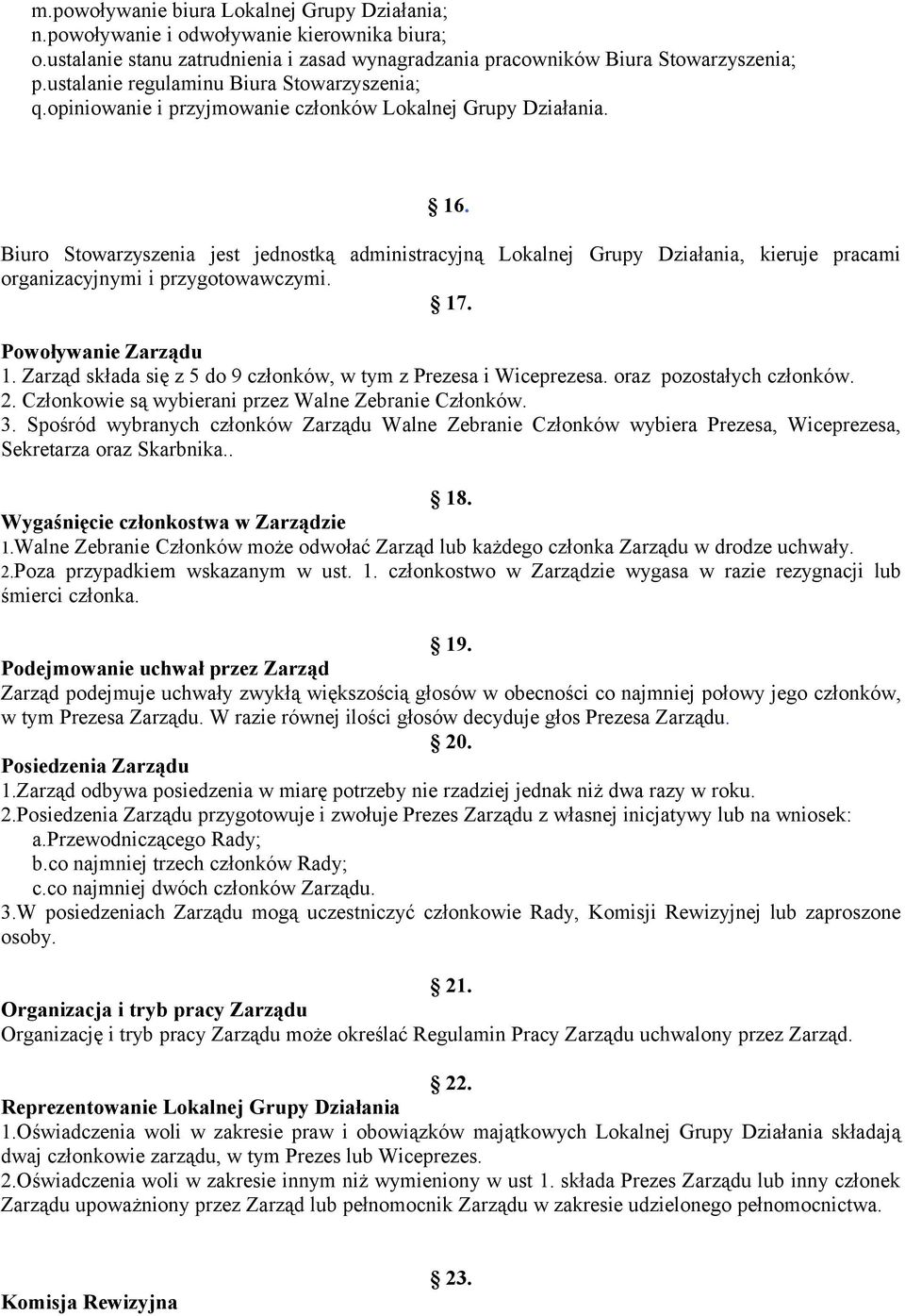 Biuro Stowarzyszenia jest jednostką administracyjną Lokalnej Grupy Działania, kieruje pracami organizacyjnymi i przygotowawczymi. 17. Powoływanie Zarządu 1.