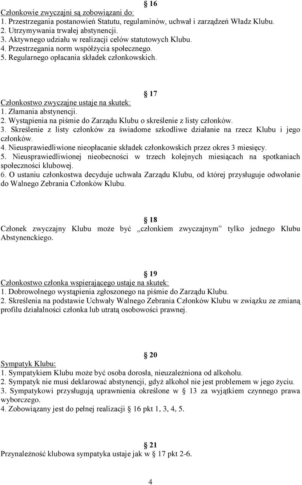 Złamania abstynencji. 2. Wystąpienia na piśmie do Zarządu Klubu o skreślenie z listy członków. 3. Skreślenie z listy członków za świadome szkodliwe działanie na rzecz Klubu i jego członków. 4.