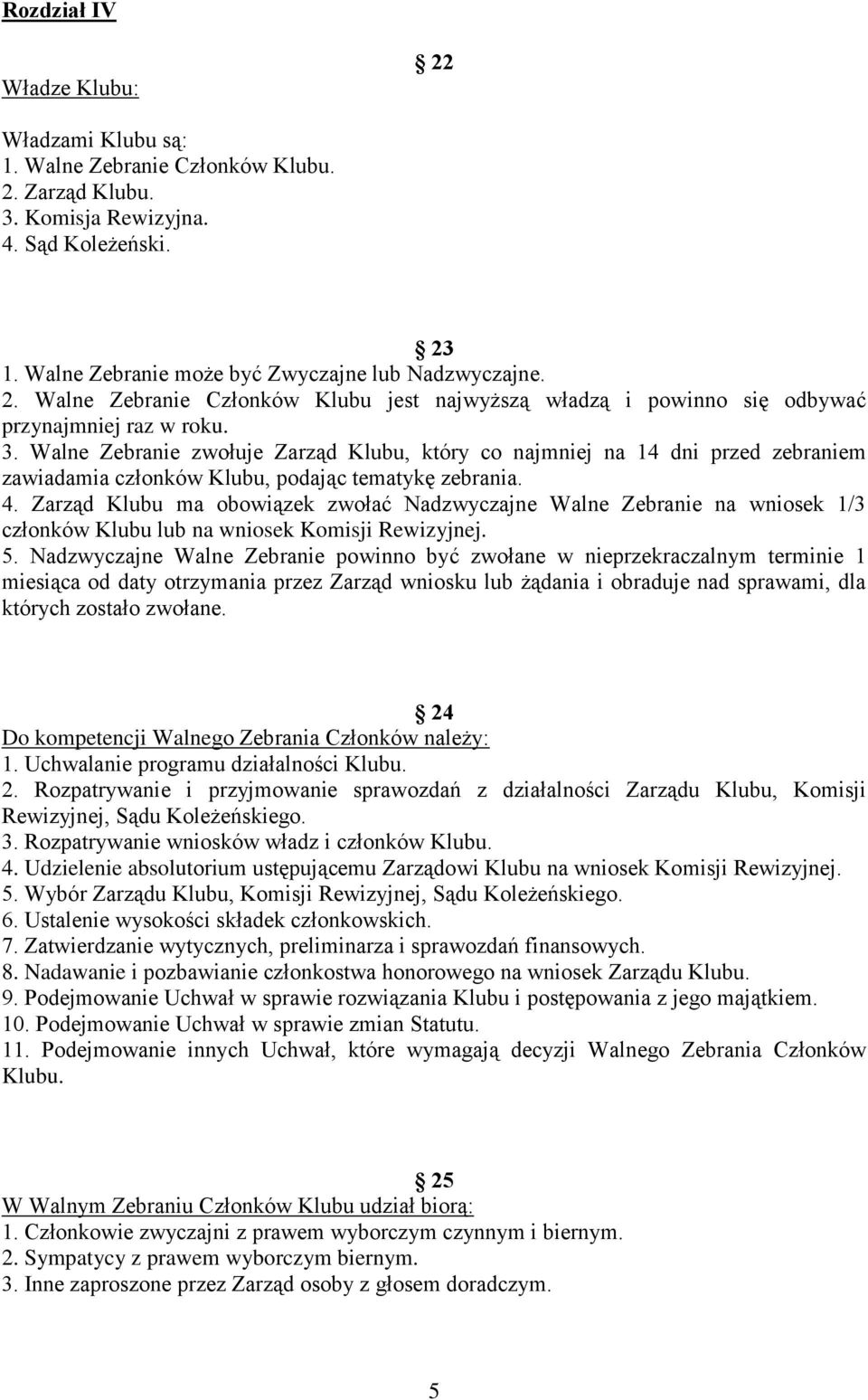 Zarząd Klubu ma obowiązek zwołać Nadzwyczajne Walne Zebranie na wniosek 1/3 członków Klubu lub na wniosek Komisji Rewizyjnej. 5.