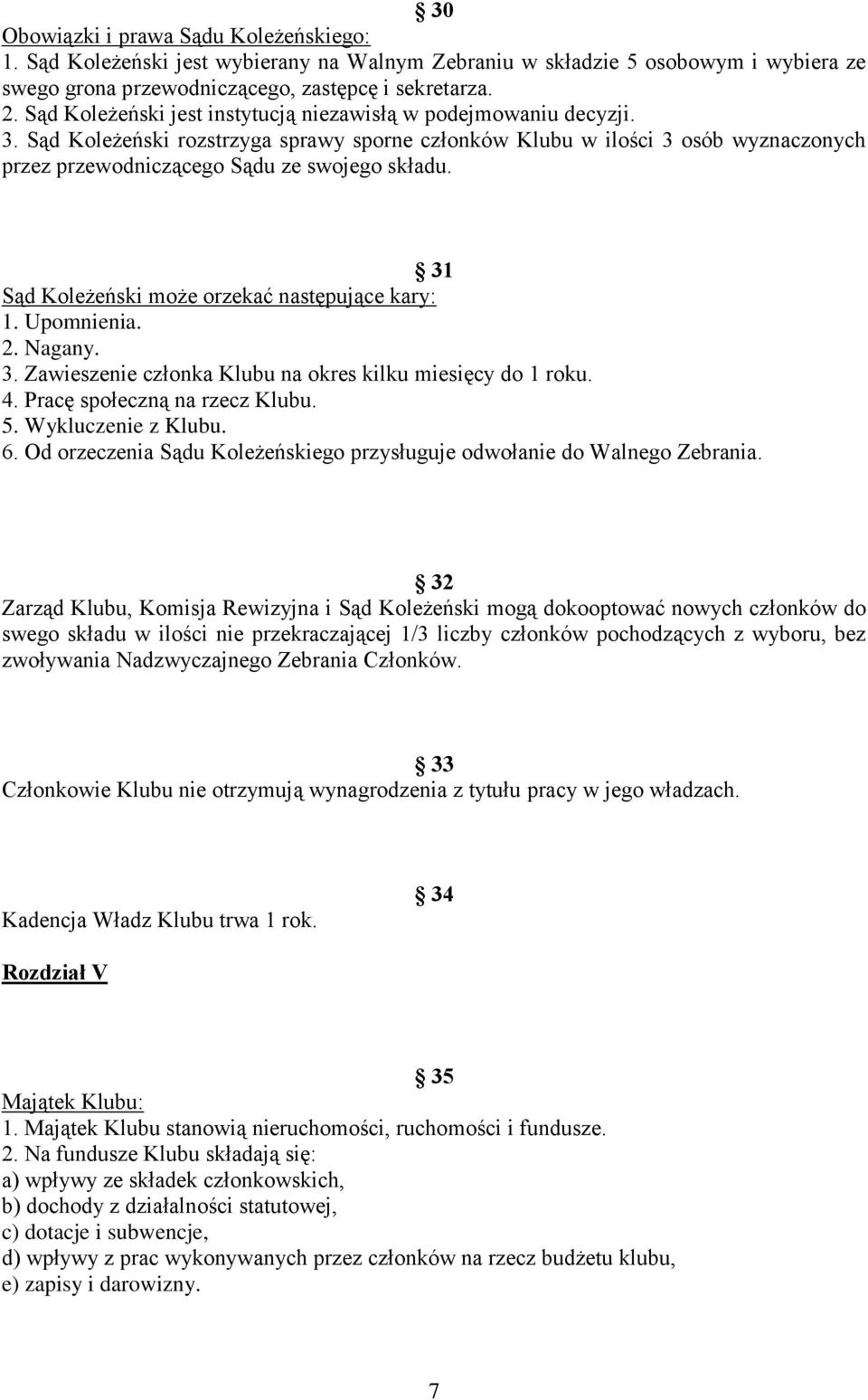 31 Sąd Koleżeński może orzekać następujące kary: 1. Upomnienia. 2. Nagany. 3. Zawieszenie członka Klubu na okres kilku miesięcy do 1 roku. 4. Pracę społeczną na rzecz Klubu. 5. Wykluczenie z Klubu. 6.