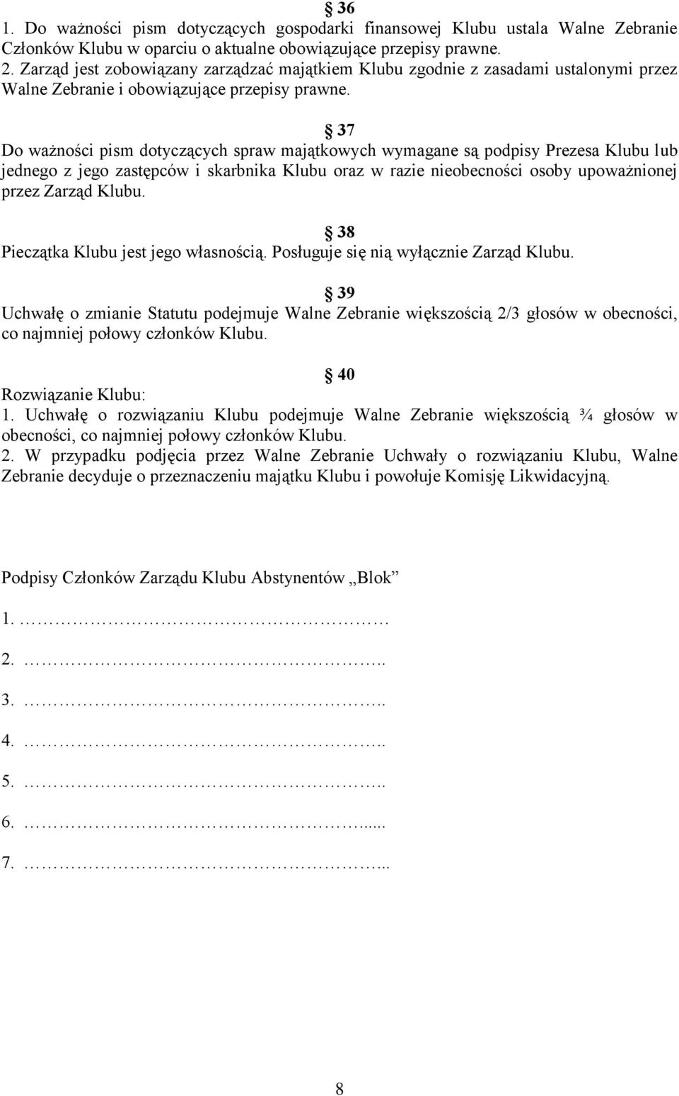 37 Do ważności pism dotyczących spraw majątkowych wymagane są podpisy Prezesa Klubu lub jednego z jego zastępców i skarbnika Klubu oraz w razie nieobecności osoby upoważnionej przez Zarząd Klubu.