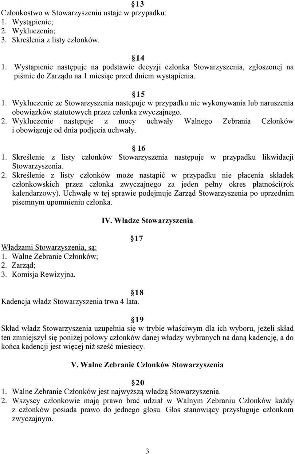 Wykluczenie ze Stowarzyszenia następuje w przypadku nie wykonywania lub naruszenia obowiązków statutowych przez członka zwyczajnego. 2.