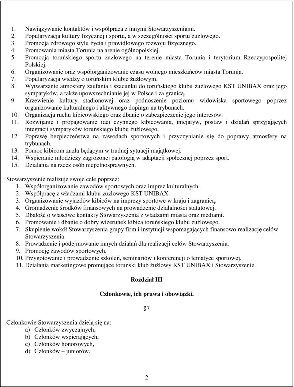 Promocja toruńskiego sportu ŜuŜlowego na terenie miasta Torunia i terytorium Rzeczypospolitej Polskiej. 6. Organizowanie oraz współorganizowanie czasu wolnego mieszkańców miasta Torunia. 7.