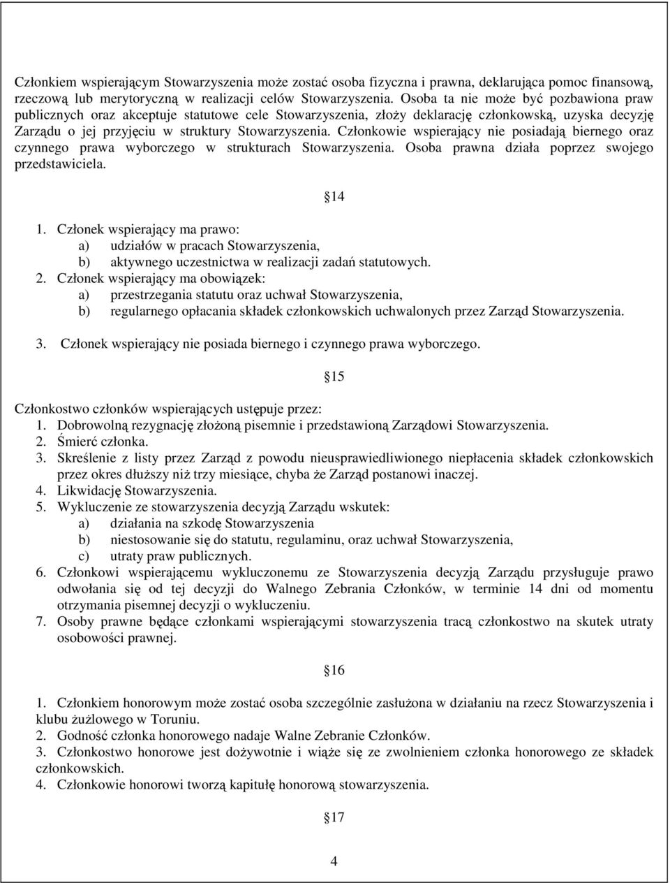 Członkowie wspierający nie posiadają biernego oraz czynnego prawa wyborczego w strukturach Stowarzyszenia. Osoba prawna działa poprzez swojego przedstawiciela. 14 1.