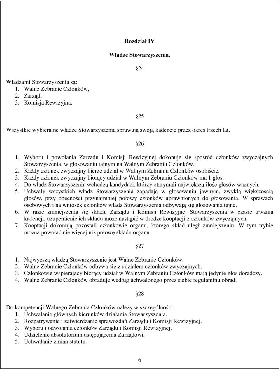 Wyboru i powołania Zarządu i Komisji Rewizyjnej dokonuje się spośród członków zwyczajnych Stowarzyszenia, w głosowaniu tajnym na Walnym Zebraniu Członków. 2.