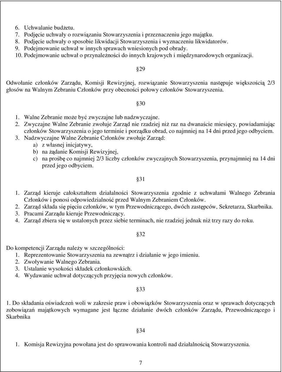 29 Odwołanie członków Zarządu, Komisji Rewizyjnej, rozwiązanie Stowarzyszenia następuje większością 2/3 głosów na Walnym Zebraniu Członków przy obecności połowy członków Stowarzyszenia. 30 1.