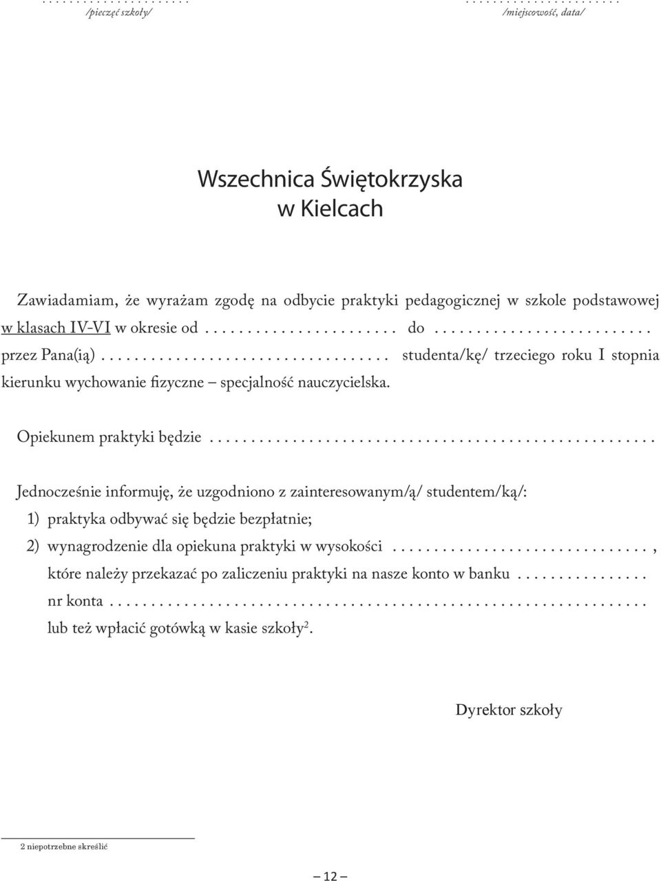 Opiekunem praktyki będzie...................................................... Jednocześnie informuję, że uzgodniono z zainteresowanym/ą/ studentem/ką/: 1) praktyka odbywać się będzie bezpłatnie; 2) wynagrodzenie dla opiekuna praktyki w wysokości.