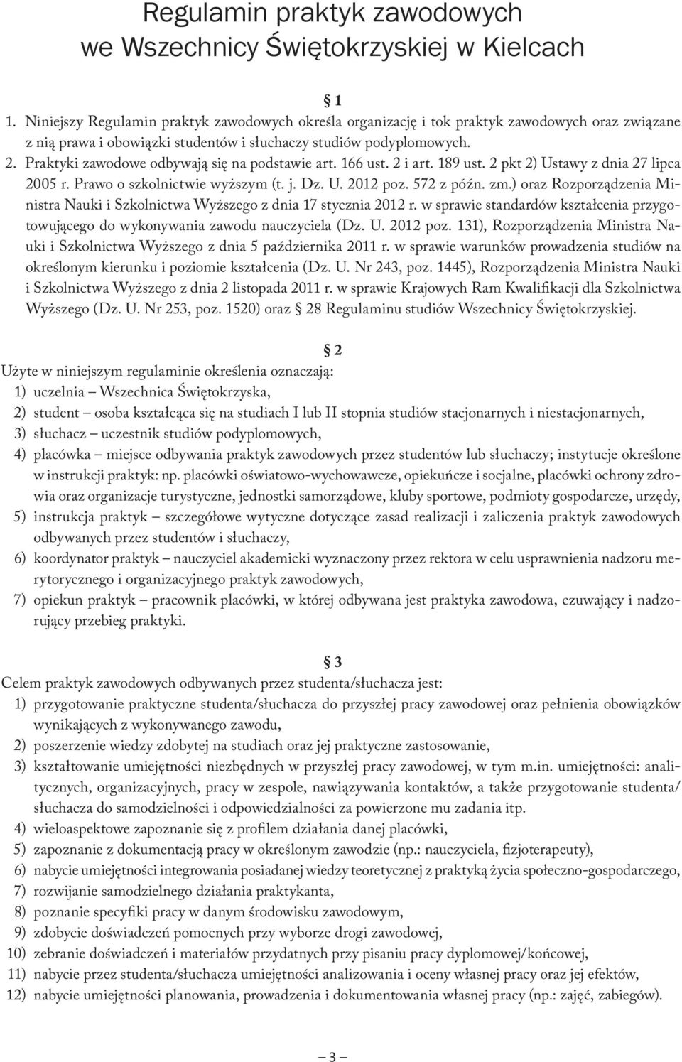 Praktyki zawodowe odbywają się na podstawie art. 166 ust. 2 i art. 189 ust. 2 pkt 2) Ustawy z dnia 27 lipca 2005 r. Prawo o szkolnictwie wyższym (t. j. Dz. U. 2012 poz. 572 z późn. zm.