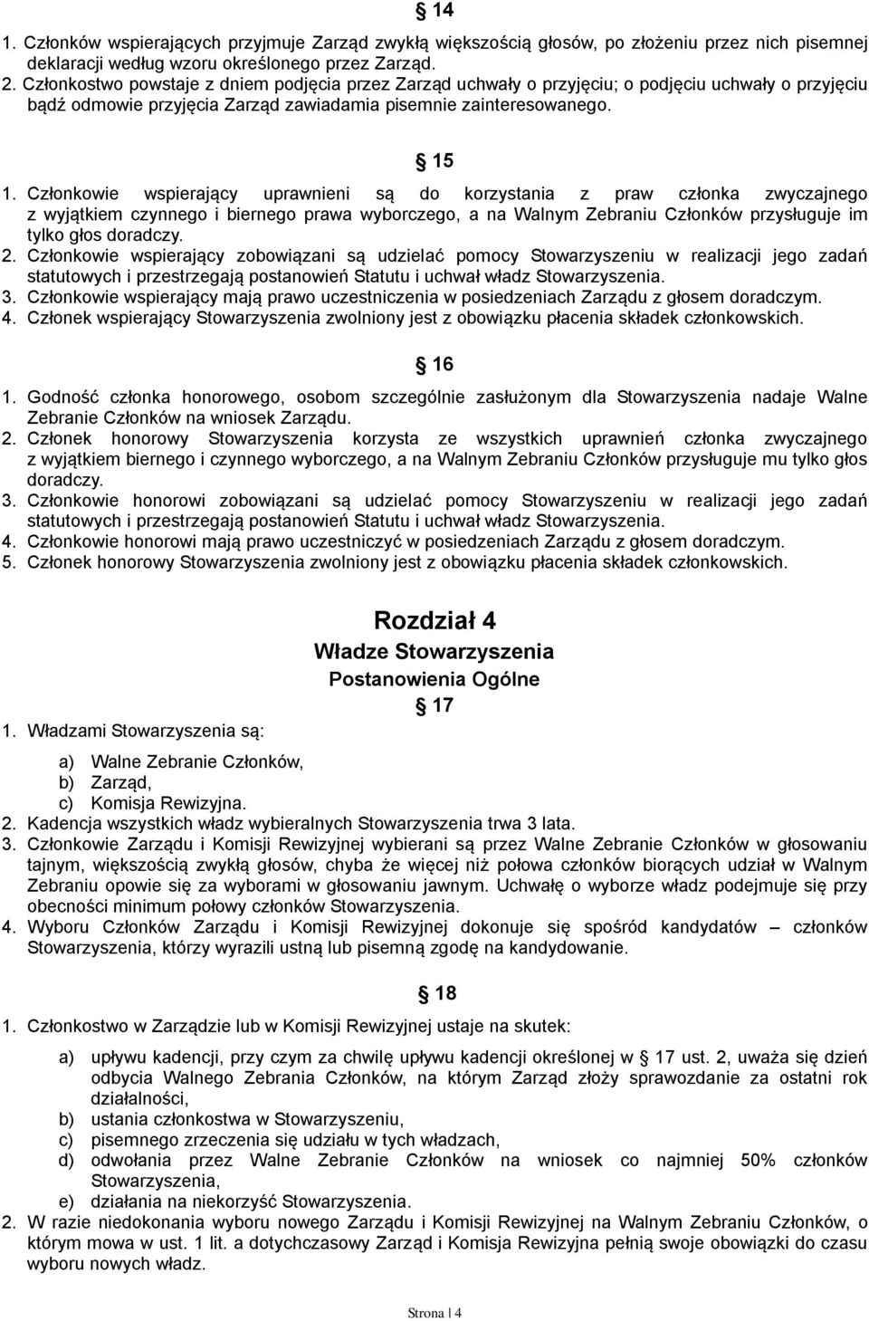 Członkowie wspierający uprawnieni są do korzystania z praw członka zwyczajnego z wyjątkiem czynnego i biernego prawa wyborczego, a na Walnym Zebraniu Członków przysługuje im tylko głos doradczy. 2.