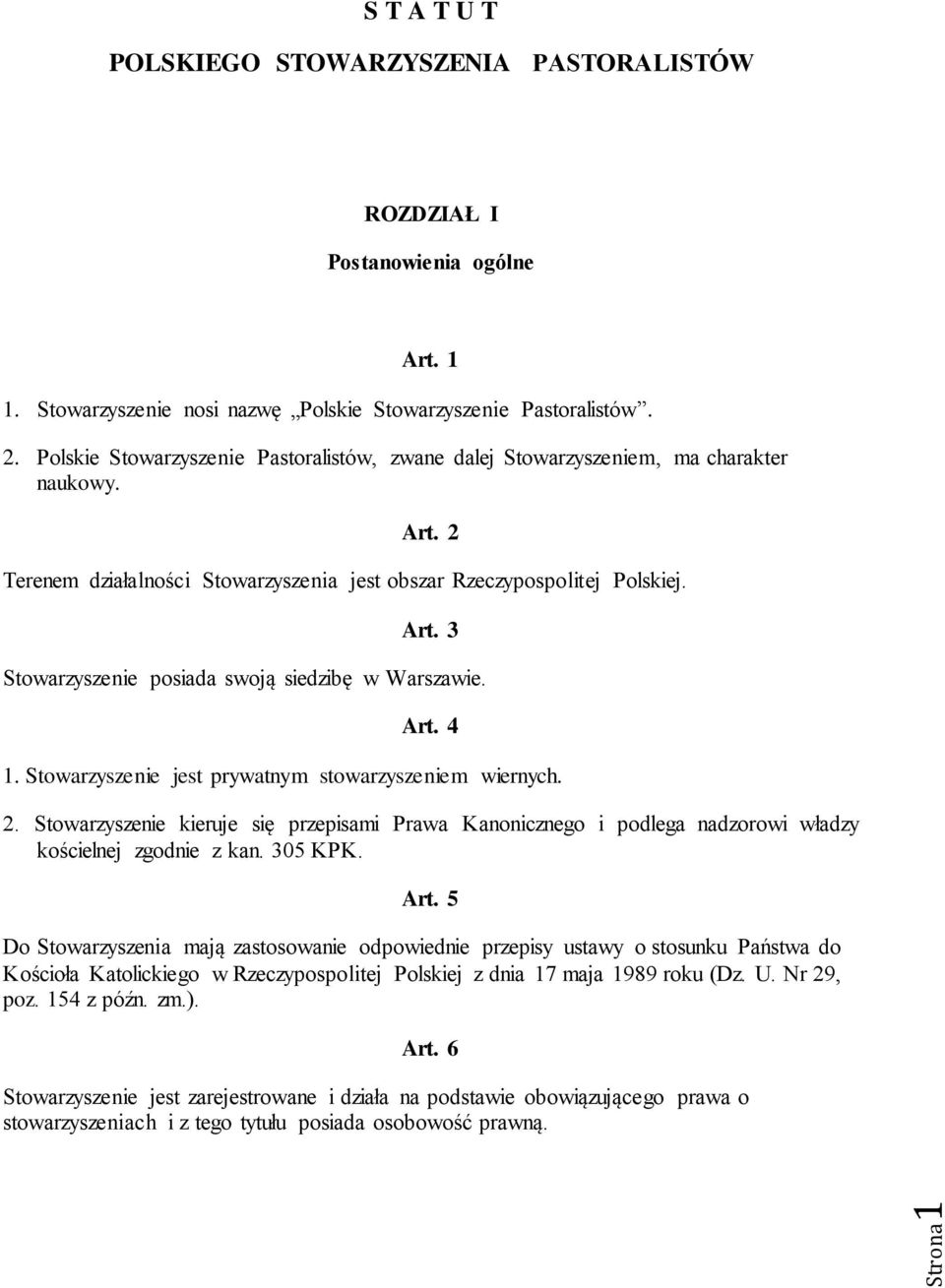 Art. 4 1. Stowarzyszenie jest prywatnym stowarzyszeniem wiernych. 2. Stowarzyszenie kieruje się przepisami Prawa Kanonicznego i podlega nadzorowi władzy kościelnej zgodnie z kan. 305 KPK. Art.