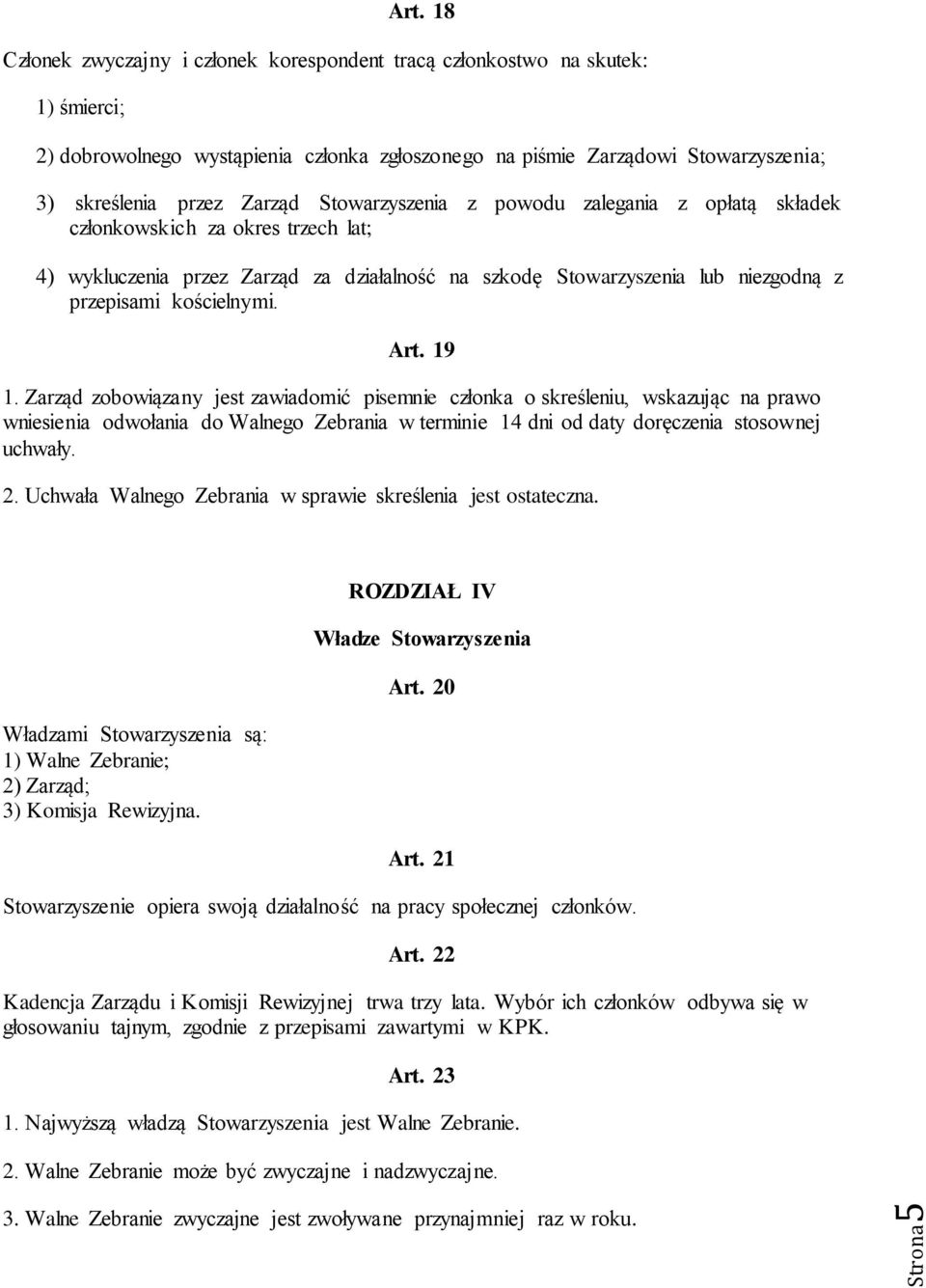 Art. 19 1. Zarząd zobowiązany jest zawiadomić pisemnie członka o skreśleniu, wskazując na prawo wniesienia odwołania do Walnego Zebrania w terminie 14 dni od daty doręczenia stosownej uchwały. 2.