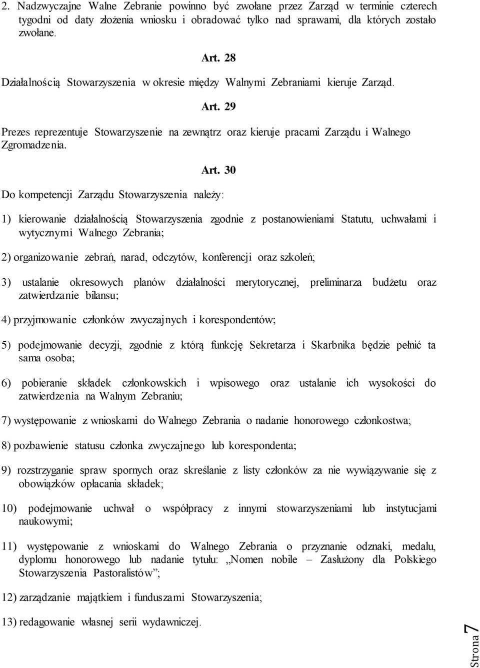 29 Prezes reprezentuje Stowarzyszenie na zewnątrz oraz kieruje pracami Zarządu i Walnego Zgromadzenia. Art.