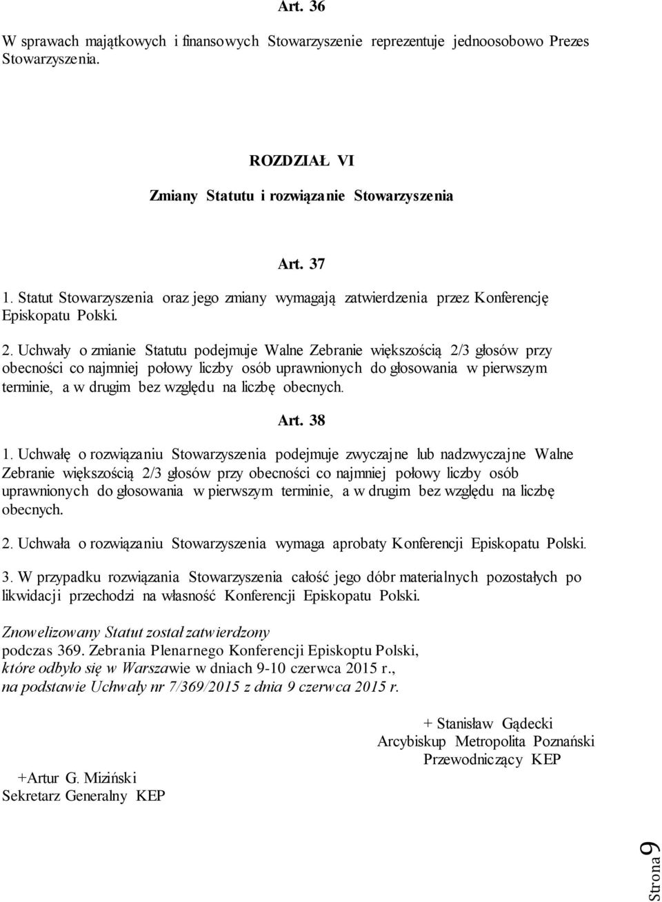 Uchwały o zmianie Statutu podejmuje Walne Zebranie większością 2/3 głosów przy obecności co najmniej połowy liczby osób uprawnionych do głosowania w pierwszym terminie, a w drugim bez względu na