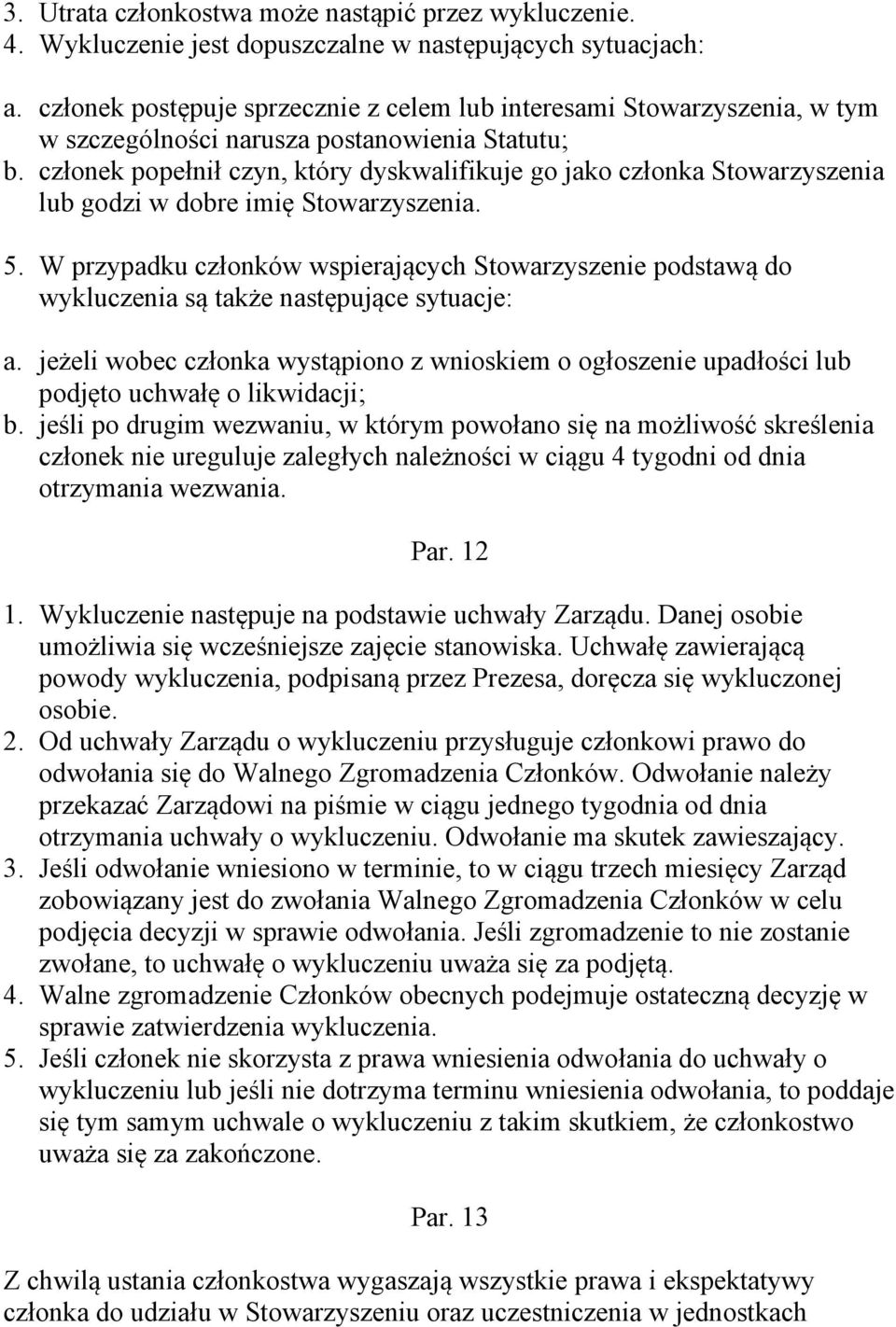 członek popełnił czyn, który dyskwalifikuje go jako członka Stowarzyszenia lub godzi w dobre imię Stowarzyszenia. 5.