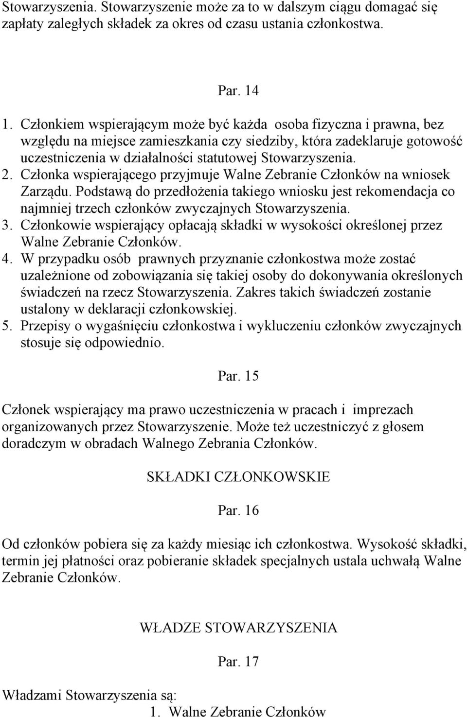 Członka wspierającego przyjmuje Walne Zebranie Członków na wniosek Zarządu. Podstawą do przedłożenia takiego wniosku jest rekomendacja co najmniej trzech członków zwyczajnych Stowarzyszenia. 3.