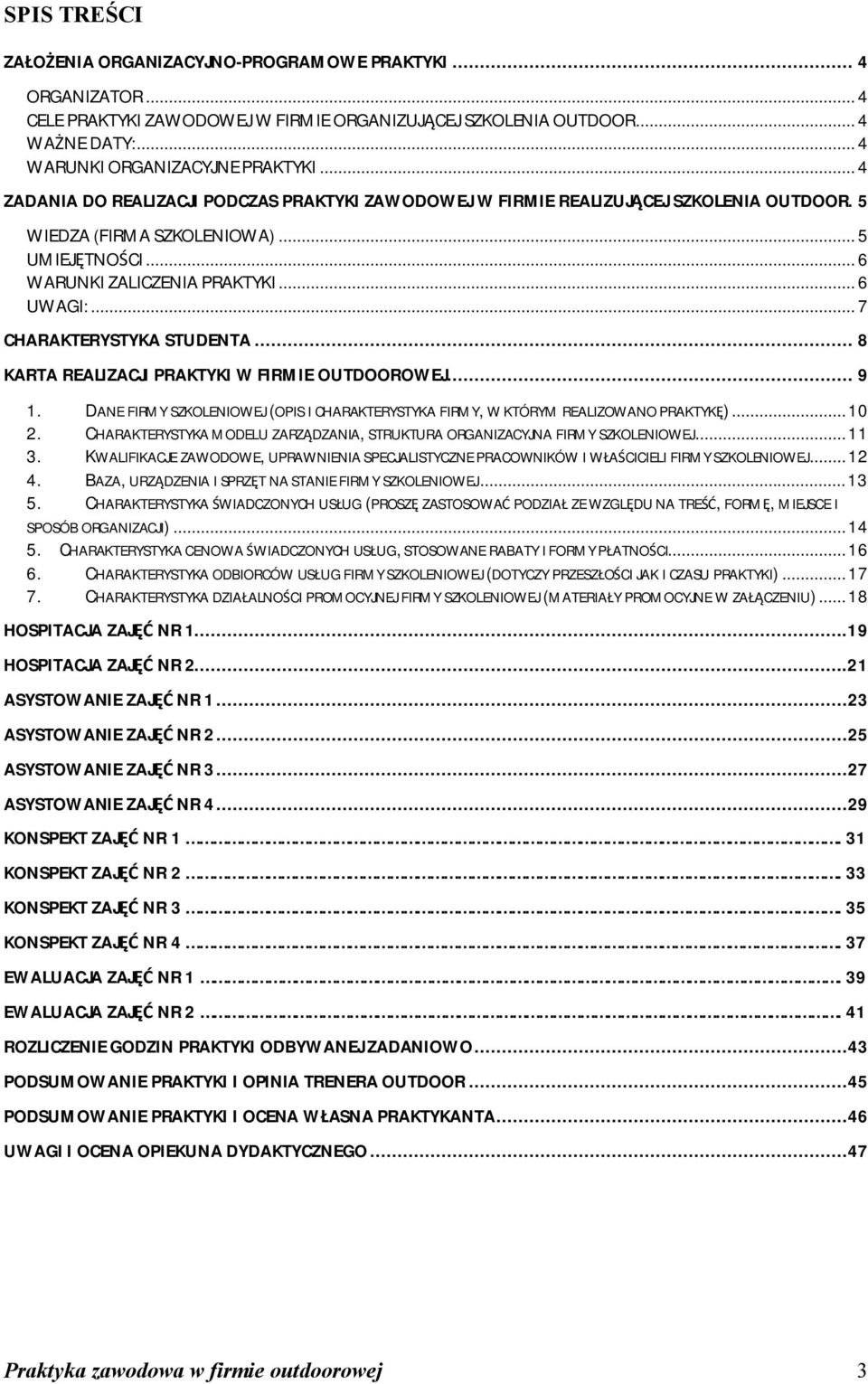 ..7 CHARAKTERYSTYKA STUDENTA... 8 KARTA REALIZACJI PRAKTYKI W FIRMIE OUTDOOROWEJ... 9 1. DANE FIRMY SZKOLENIOWEJ (OPIS I CHARAKTERYSTYKA FIRMY, W KTÓRYM REALIZOWANO PRAKTYKĘ)...10 2.