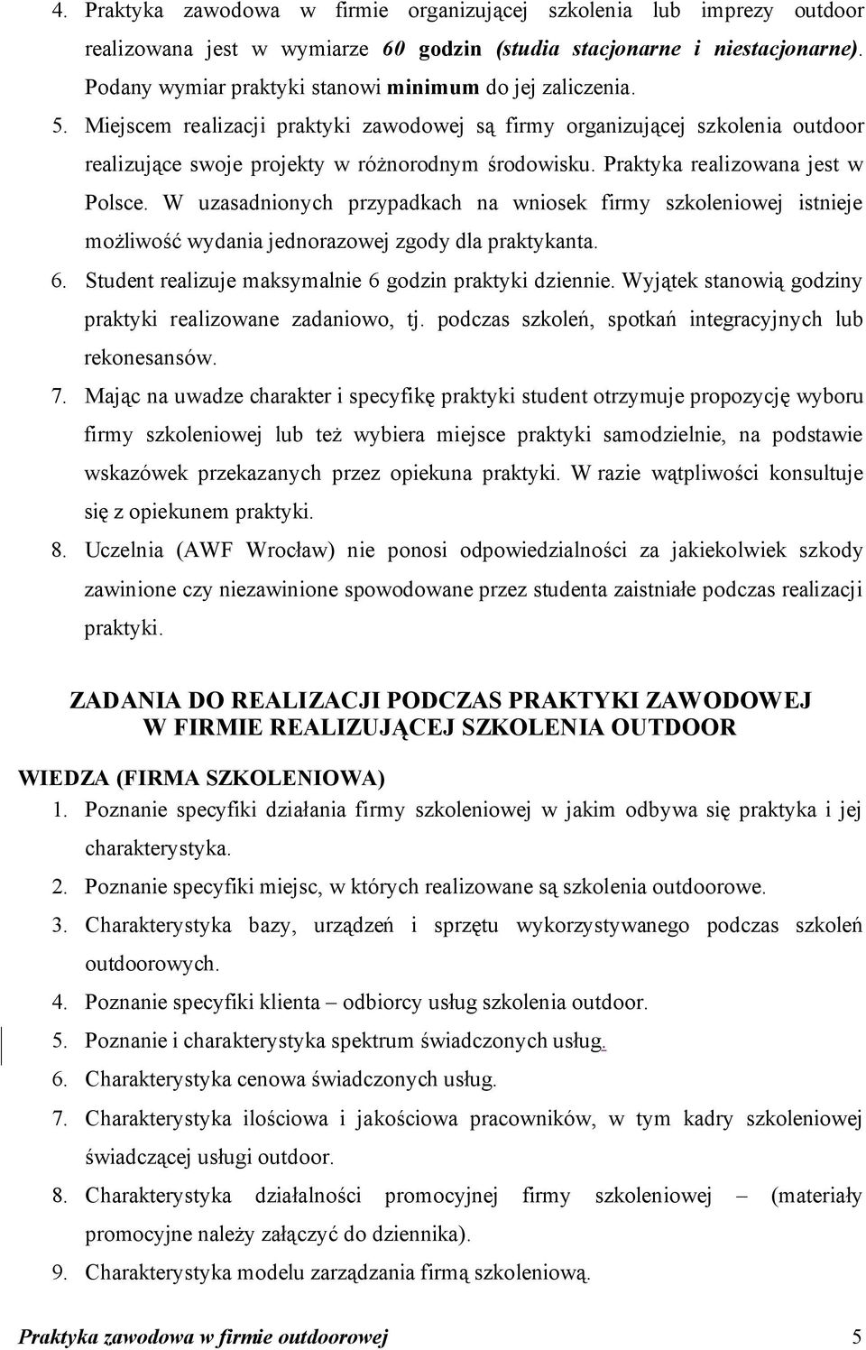 Praktyka realizowana jest w Polsce. W uzasadnionych przypadkach na wniosek firmy szkoleniowej istnieje możliwość wydania jednorazowej zgody dla praktykanta. 6.