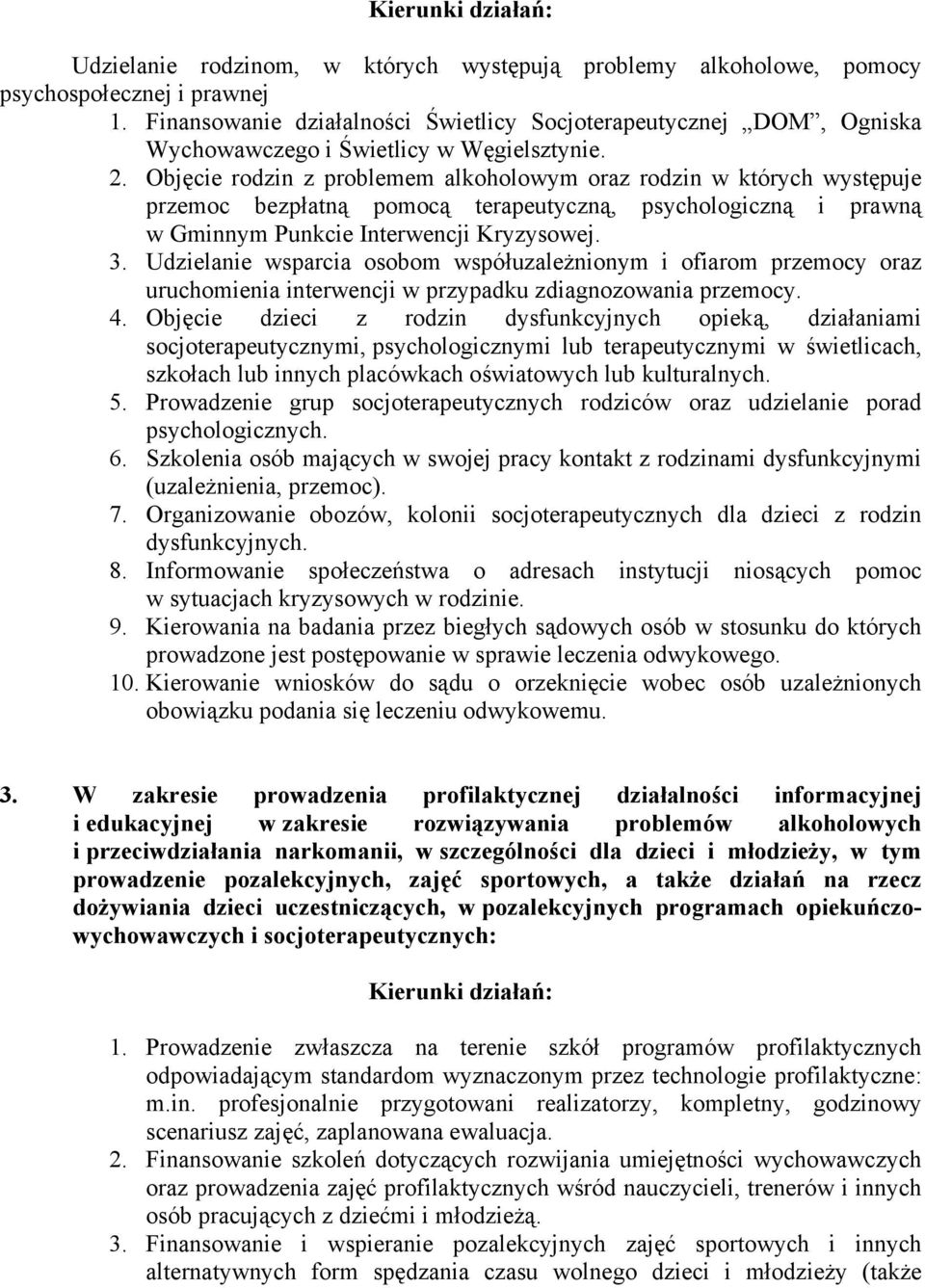 Objęcie rodzin z problemem alkoholowym oraz rodzin w których występuje przemoc bezpłatną pomocą terapeutyczną, psychologiczną i prawną w Gminnym Punkcie Interwencji Kryzysowej. 3.