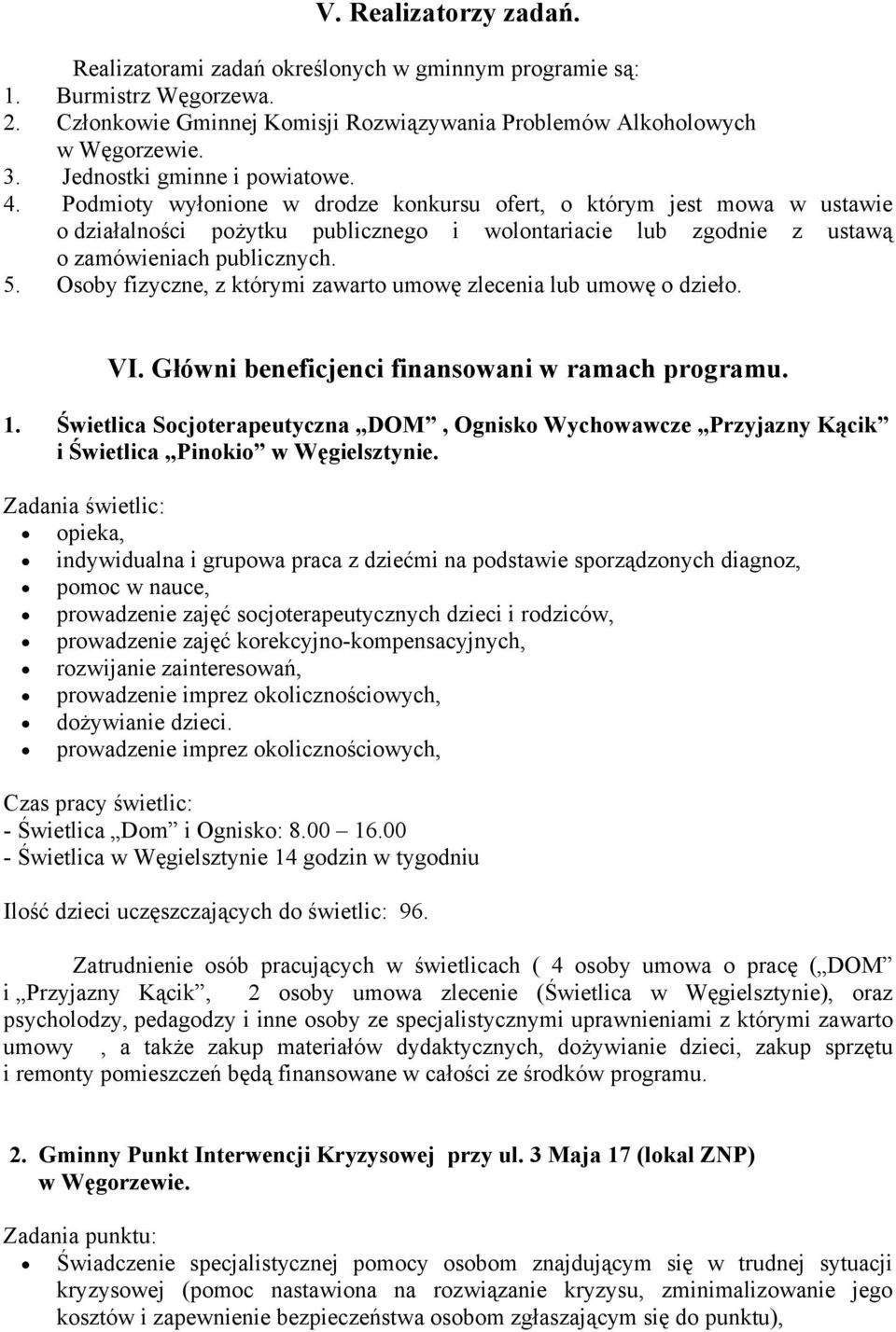 Podmioty wyłonione w drodze konkursu ofert, o którym jest mowa w ustawie o działalności pożytku publicznego i wolontariacie lub zgodnie z ustawą o zamówieniach publicznych. 5.