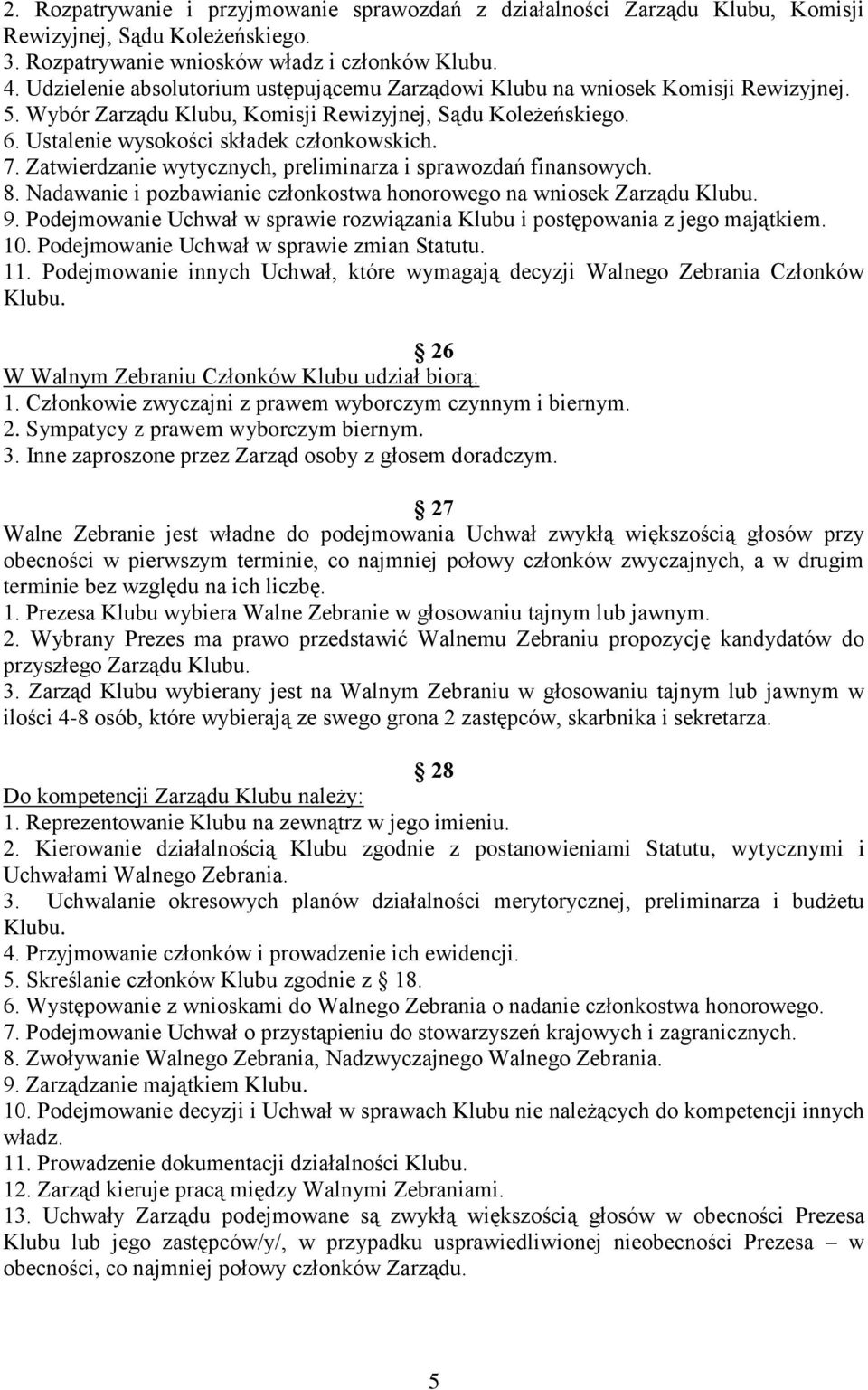 Zatwierdzanie wytycznych, preliminarza i sprawozdań finansowych. 8. Nadawanie i pozbawianie członkostwa honorowego na wniosek Zarządu Klubu. 9.