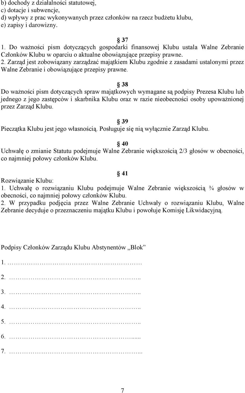 Zarząd jest zobowiązany zarządzać majątkiem Klubu zgodnie z zasadami ustalonymi przez Walne Zebranie i obowiązujące przepisy prawne.