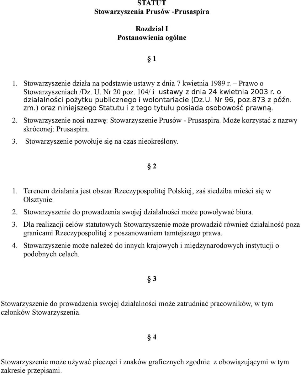 Może korzystać z nazwy skróconej: Prusaspira. 3. Stowarzyszenie powołuje się na czas nieokreślony. 2 1. Terenem działania jest obszar Rzeczypospolitej Polskiej, zaś siedziba mieści się w Olsztynie. 2. Stowarzyszenie do prowadzenia swojej działalności może powoływać biura.