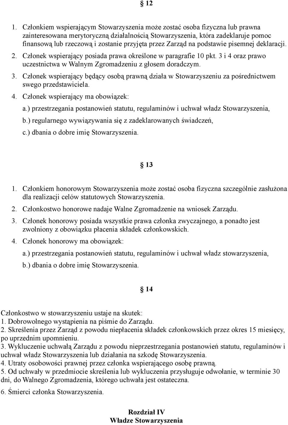 i 4 oraz prawo uczestnictwa w Walnym Zgromadzeniu z głosem doradczym. 3. Członek wspierający będący osobą prawną działa w Stowarzyszeniu za pośrednictwem swego przedstawiciela. 4. Członek wspierający ma obowiązek: a.