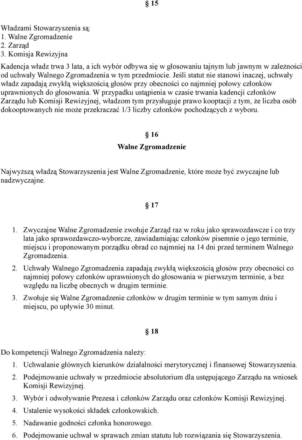 Jeśli statut nie stanowi inaczej, uchwały władz zapadają zwykłą większością głosów przy obecności co najmniej połowy członków uprawnionych do głosowania.