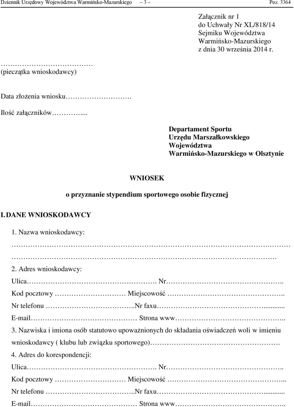 DANE WNIOSKODAWCY 1. Nazwa wnioskodawcy:. 2. Adres wnioskodawcy: Ulica. Nr.. Kod pocztowy Miejscowość.. Nr telefonu..nr faxu... E-mail Strona www.. 3.